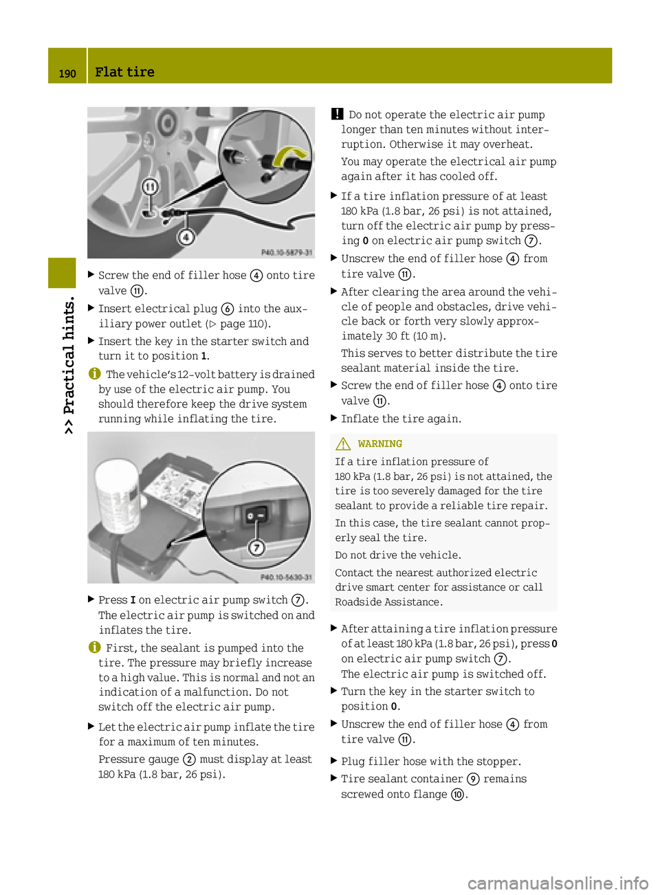 SMART FORTWO COUPE ELECTRIC DRIVE 2015 Owners Manual X
Screw the end of filler hose ?onto tire
valve G.
X Insert electrical plug Binto the aux-
iliary power outlet (Y page 110).
X Insert the key in the starter switch and
turn it to position 1.
i The veh SMART FORTWO COUPE ELECTRIC DRIVE 2015 Owners Manual X
Screw the end of filler hose ?onto tire
valve G.
X Insert electrical plug Binto the aux-
iliary power outlet (Y page 110).
X Insert the key in the starter switch and
turn it to position 1.
i The veh