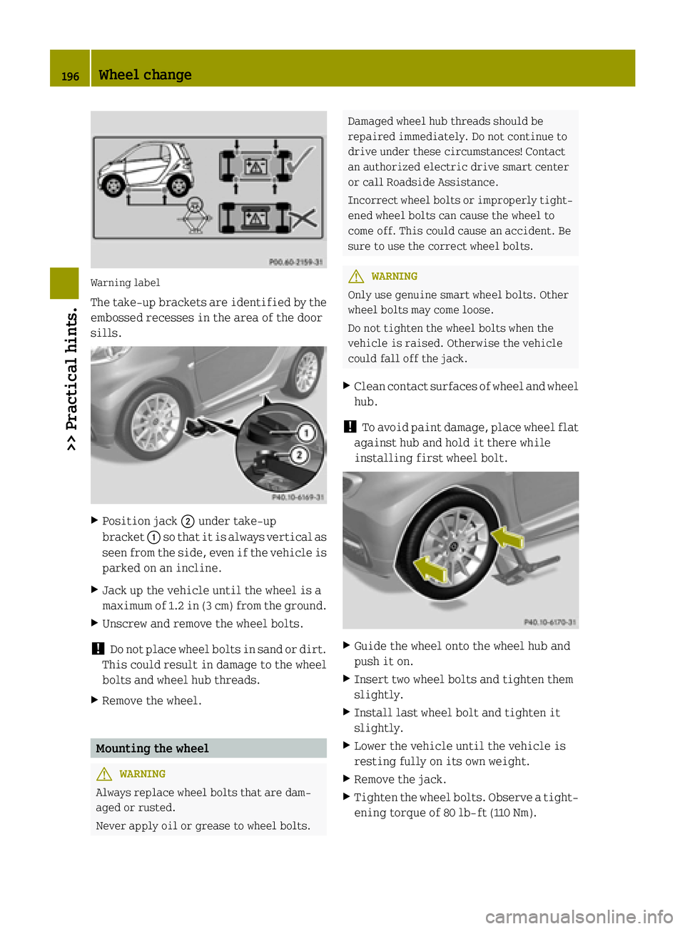 SMART FORTWO COUPE ELECTRIC DRIVE 2015  Owners Manual Warning label
The take-up brackets are identified by the
embossed recesses in the area of the door
sills. X
Position jack ;under take-up
bracket :so that it is always vertical as
seen from the side, e
