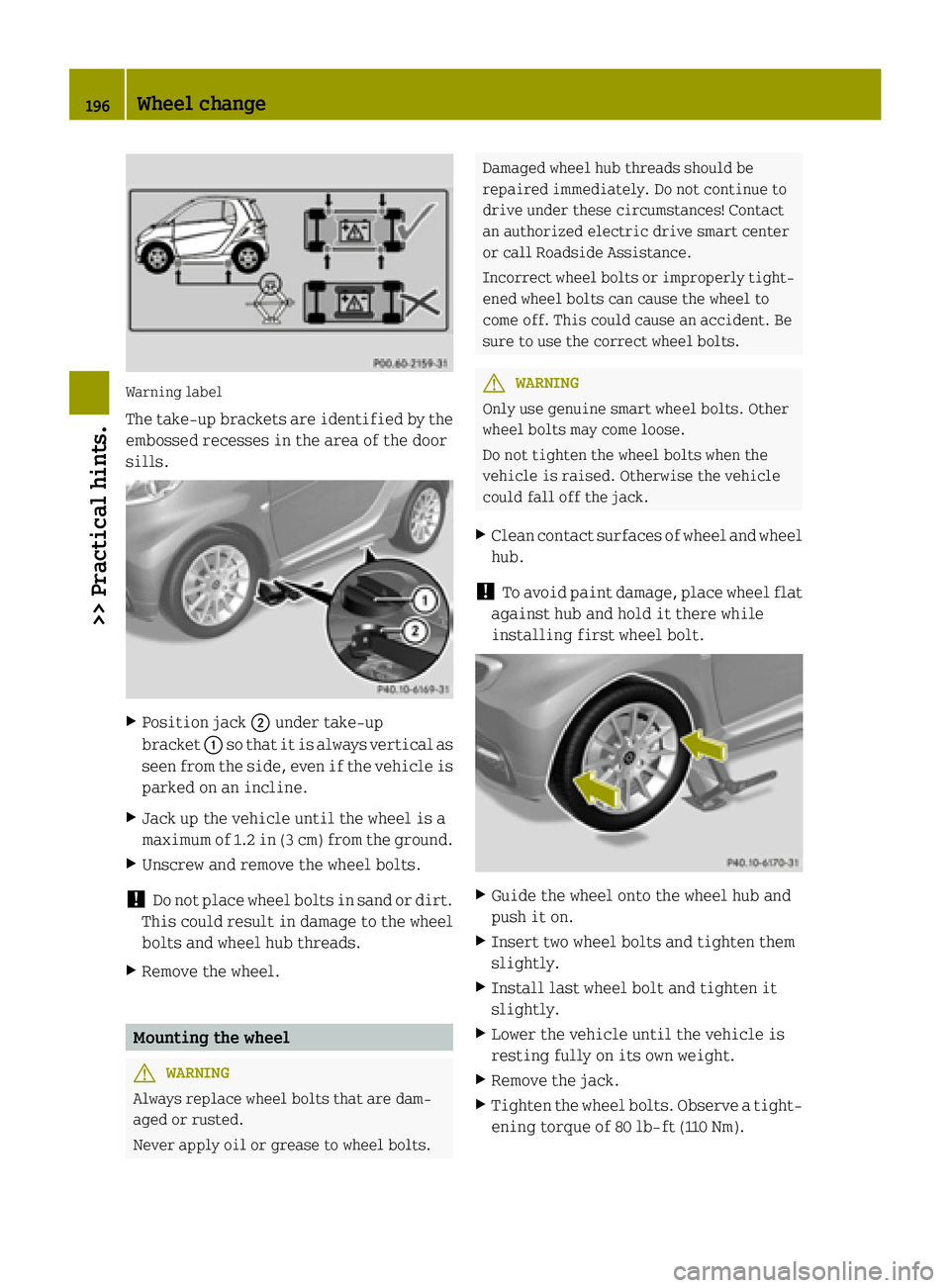 SMART FORTWO COUPE ELECTRIC DRIVE 2015 Owners Manual Warning label
The take-up brackets are identified by the
embossed recesses in the area of the door
sills. X
Position jack ;under take-up
bracket :so that it is always vertical as
seen from the side, e SMART FORTWO COUPE ELECTRIC DRIVE 2015 Owners Manual Warning label
The take-up brackets are identified by the
embossed recesses in the area of the door
sills. X
Position jack ;under take-up
bracket :so that it is always vertical as
seen from the side, e
