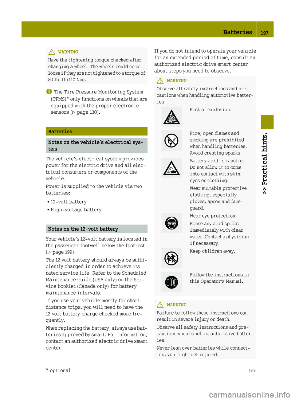 SMART FORTWO COUPE ELECTRIC DRIVE 2015 User Guide G
WARNING
Have the tightening torque checked after
changing a wheel. The wheels could come
loose if they are not tightened to a torque of
80 lb-ft (110 Nm).
i The Tire Pressure Monitoring System
(TPMS