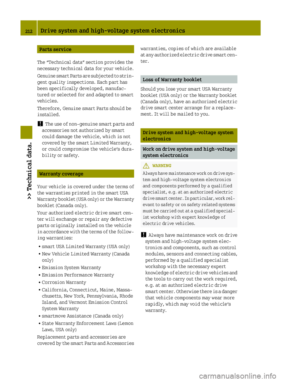 SMART FORTWO COUPE ELECTRIC DRIVE 2015 Owners Manual Parts service
The “Technical data” section provides the
necessary technical data for your vehicle.
Genuine smart Parts are subjected to strin- gent quality inspections. Each part has
been specific SMART FORTWO COUPE ELECTRIC DRIVE 2015 Owners Manual Parts service
The “Technical data” section provides the
necessary technical data for your vehicle.
Genuine smart Parts are subjected to strin- gent quality inspections. Each part has
been specific