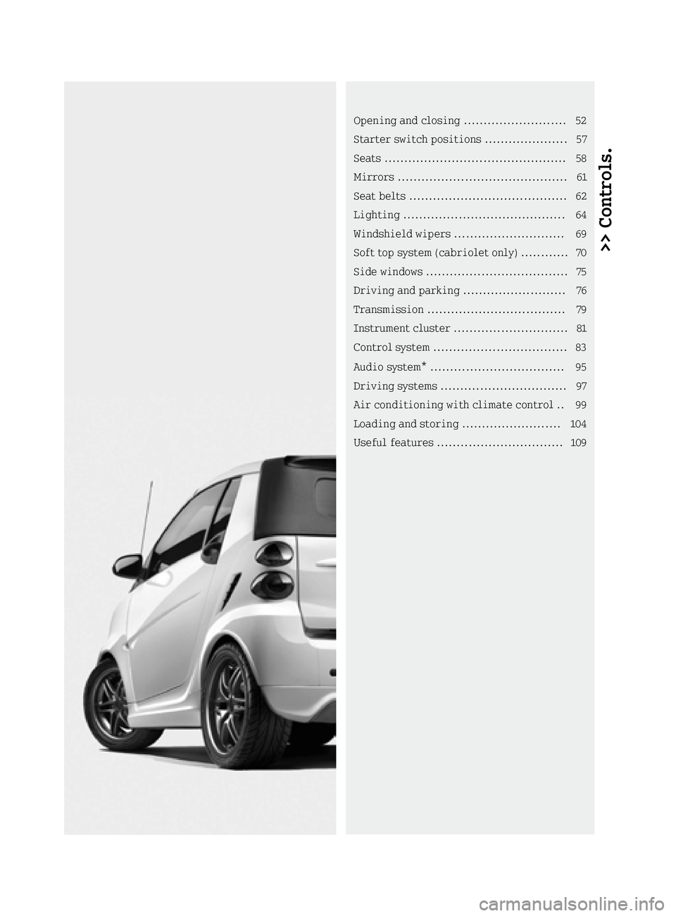 SMART FORTWO COUPE ELECTRIC DRIVE 2015 Workshop Manual >> Controls.Opening and closing .......................... 52
Starter switch positions ....................
.57
Seats .............................................. 58
Mirrors ........................