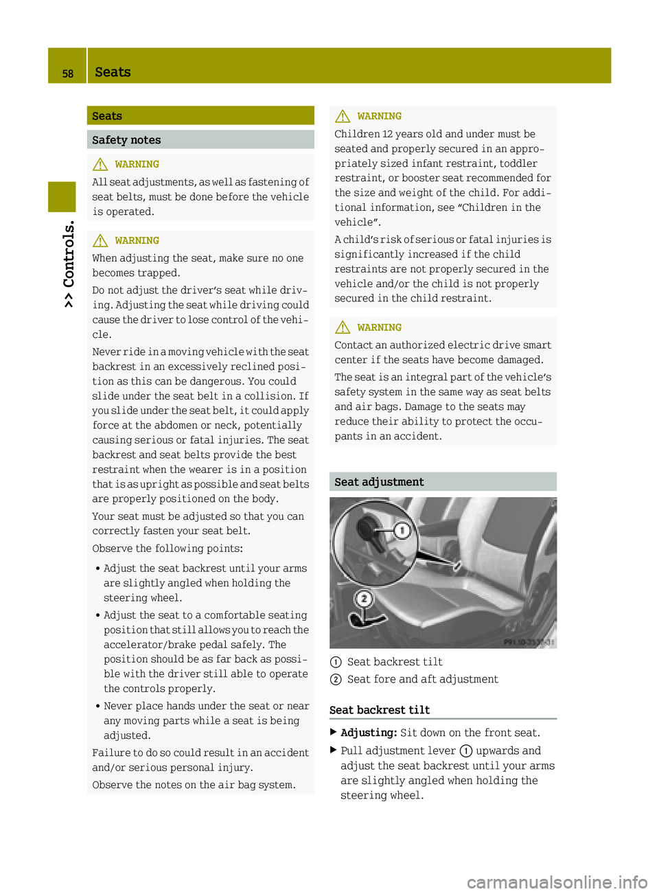 SMART FORTWO COUPE ELECTRIC DRIVE 2015 User Guide Seats
Safety notes
G
WARNING
All seat adjustments, as well as fastening of seat belts, must be done before the vehicle
is operated. G
WARNING
When adjusting the seat, make sure no one
becomes trapped.