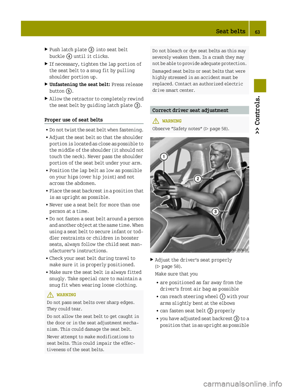 SMART FORTWO COUPE ELECTRIC DRIVE 2015  Owners Manual X
Push latch plate =into seat belt
buckle ?until it clicks.
X If necessary, tighten the lap portion of
the seat belt to a snug fit by pulling
shoulder portion up.
X Unfastening the seat belt: Press re