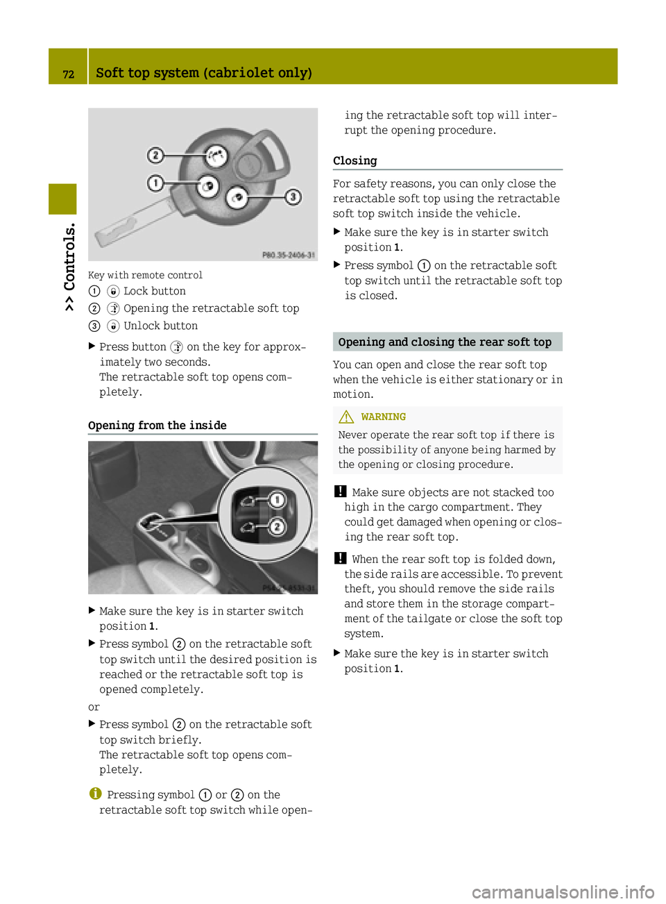 SMART FORTWO COUPE ELECTRIC DRIVE 2015 Manual PDF Key with remote control
:
*Lock button
; $Opening the retractable soft top
= #Unlock button
X Press button $on the key for approx-
imately two seconds.
The retractable soft top opens com-
pletely.
Ope SMART FORTWO COUPE ELECTRIC DRIVE 2015 Manual PDF Key with remote control
:
*Lock button
; $Opening the retractable soft top
= #Unlock button
X Press button $on the key for approx-
imately two seconds.
The retractable soft top opens com-
pletely.
Ope