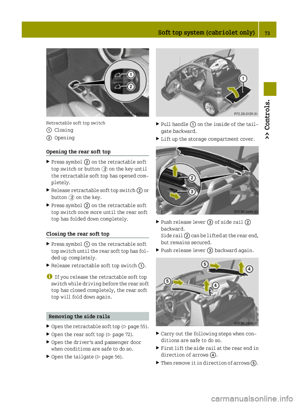 SMART FORTWO COUPE ELECTRIC DRIVE 2015 Manual PDF Retractable soft top switch
:
Closing
; Opening
Opening the rear soft top X
Press symbol ;on the retractable soft
top switch or button $on the key until
the retractable soft top has opened com- pletel SMART FORTWO COUPE ELECTRIC DRIVE 2015 Manual PDF Retractable soft top switch
:
Closing
; Opening
Opening the rear soft top X
Press symbol ;on the retractable soft
top switch or button $on the key until
the retractable soft top has opened com- pletel