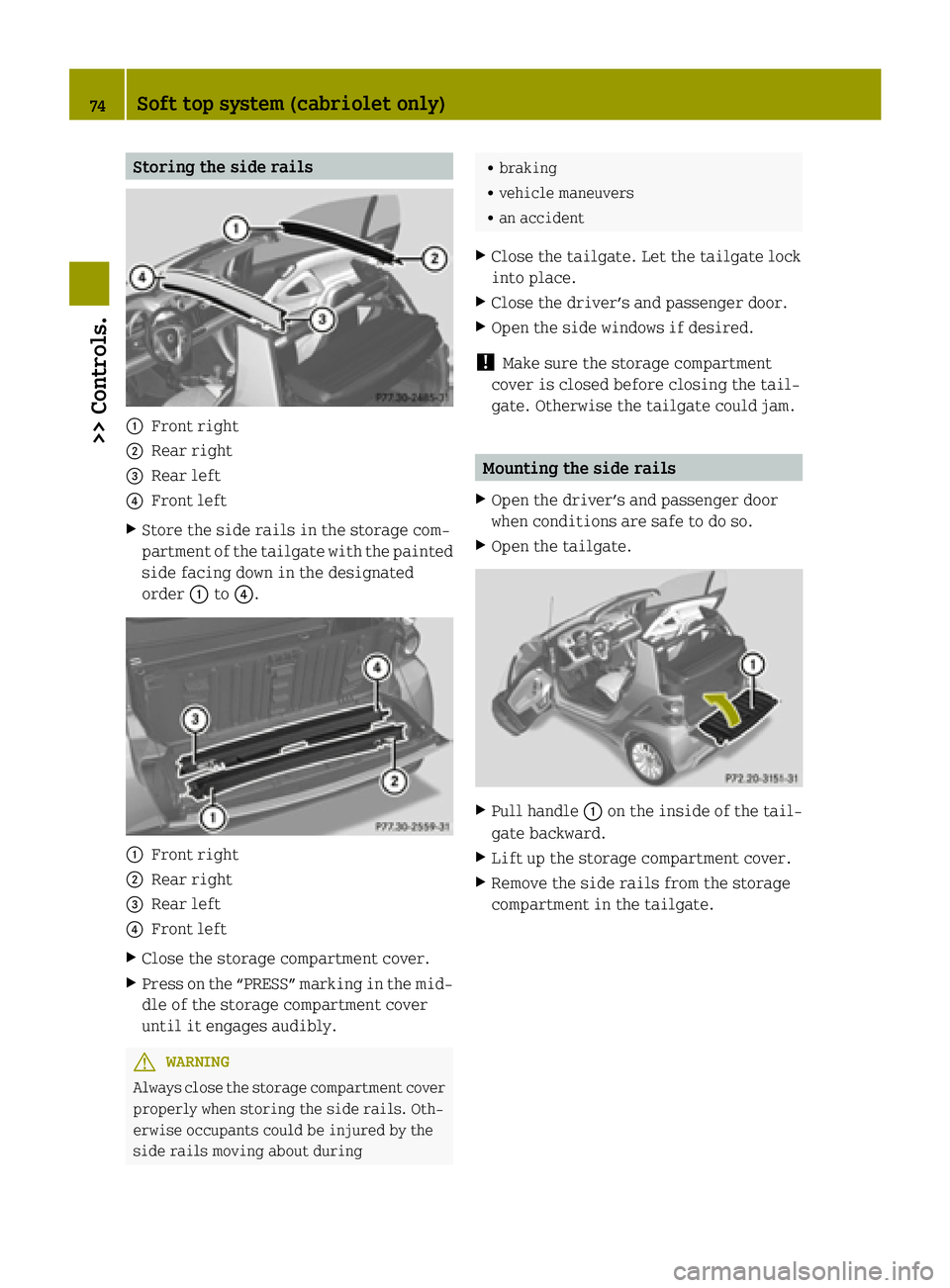SMART FORTWO COUPE ELECTRIC DRIVE 2015 Manual PDF Storing the side rails
:
Front right
; Rear right
= Rear left
? Front left
X Store the side rails in the storage com-
partment of the tailgate with the painted
side facing down in the designated
order