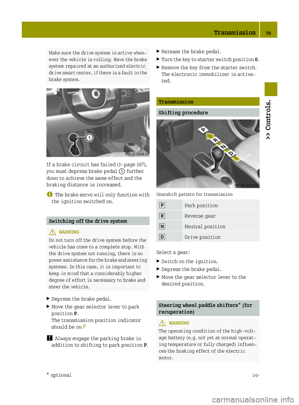 SMART FORTWO COUPE ELECTRIC DRIVE 2015  Owners Manual Make sure the drive system is active when-
ever the vehicle is rolling. Have the brake system repaired at an authorized electric
drive smart center, if there is a fault in the
brake system. If a brake