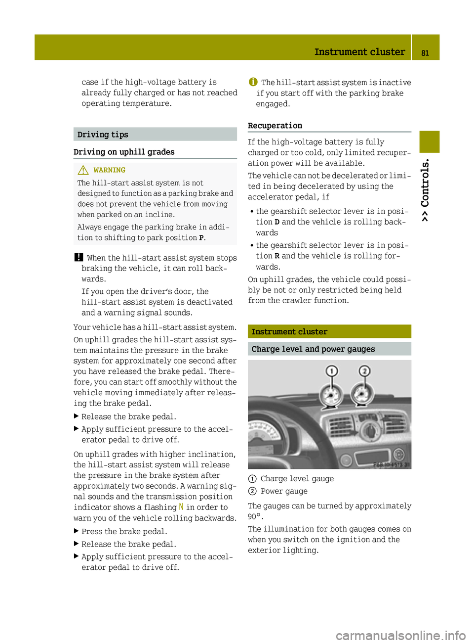 SMART FORTWO COUPE ELECTRIC DRIVE 2015 Manual Online case if the high-voltage battery is
already fully charged or has not reached
operating temperature. Driving tips
Driving on uphill grades G
WARNING
The hill-start assist system is not
designed to func SMART FORTWO COUPE ELECTRIC DRIVE 2015 Manual Online case if the high-voltage battery is
already fully charged or has not reached
operating temperature. Driving tips
Driving on uphill grades G
WARNING
The hill-start assist system is not
designed to func