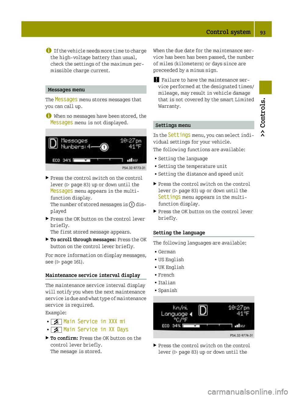 SMART FORTWO COUPE ELECTRIC DRIVE 2015 Owners Manual i
If the vehicle needs more time to charge
the high‑voltage battery than usual,
check the settings of the maximum per-
missible charge current. Messages menu
The Messages Messages menu stores messag SMART FORTWO COUPE ELECTRIC DRIVE 2015 Owners Manual i
If the vehicle needs more time to charge
the high‑voltage battery than usual,
check the settings of the maximum per-
missible charge current. Messages menu
The Messages Messages menu stores messag