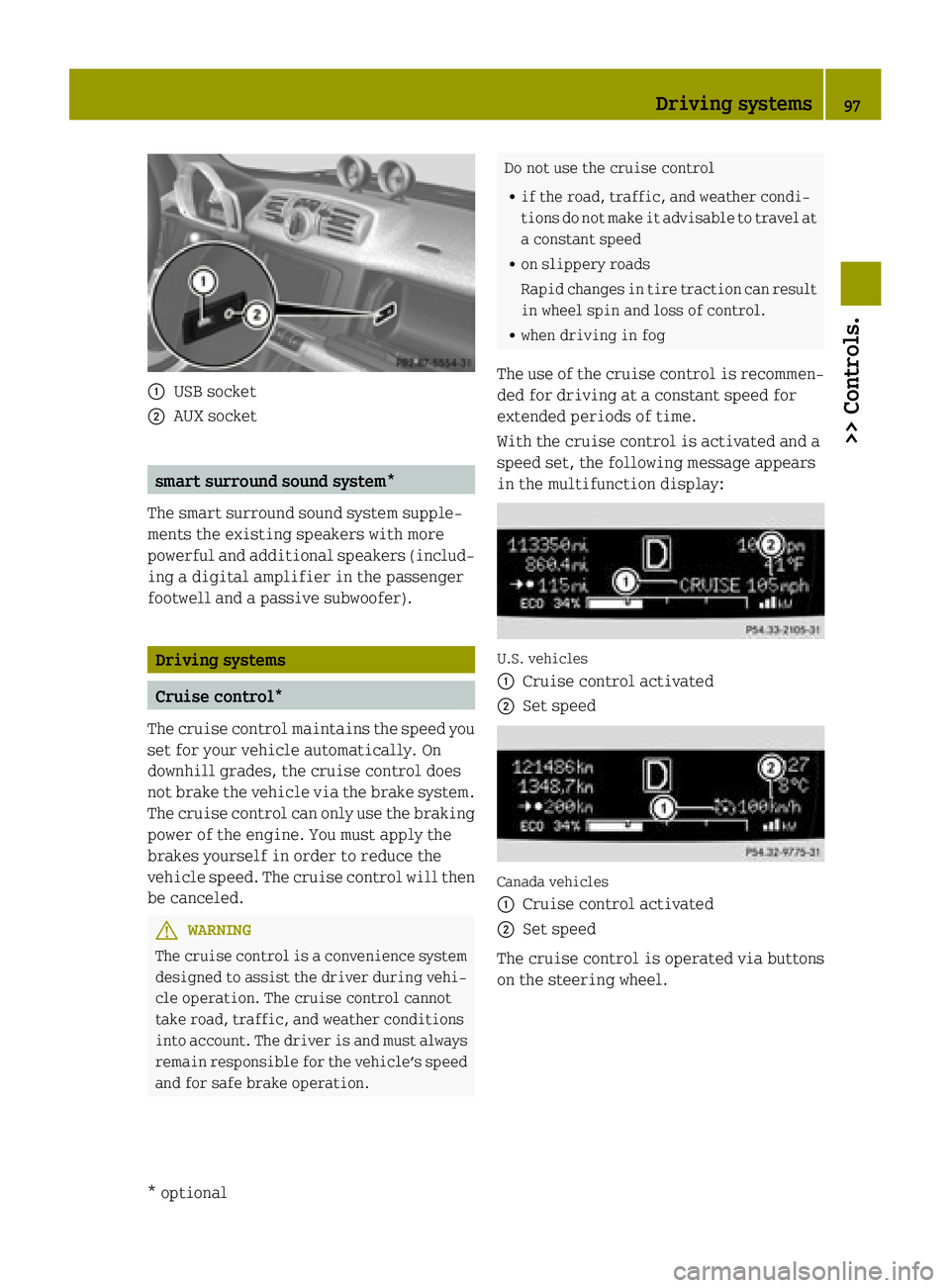 SMART FORTWO COUPE ELECTRIC DRIVE 2015 Owners Manual :
USB socket
; AUX socket smart surround sound system*
The smart surround sound system supple-
ments the existing speakers with more
powerful and additional speakers (includ- ing a digital amplifier i SMART FORTWO COUPE ELECTRIC DRIVE 2015 Owners Manual :
USB socket
; AUX socket smart surround sound system*
The smart surround sound system supple-
ments the existing speakers with more
powerful and additional speakers (includ- ing a digital amplifier i