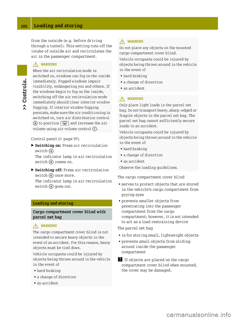 SMART FORTWO COUPE ELECTRIC DRIVE 2013  Owners Manual from the outside (e.g. before driving
through a tunnel). This setting cuts off the
intake of outside air and recirculates the
air in the passenger compartment.
G
WARNING
When the air recirculation mod