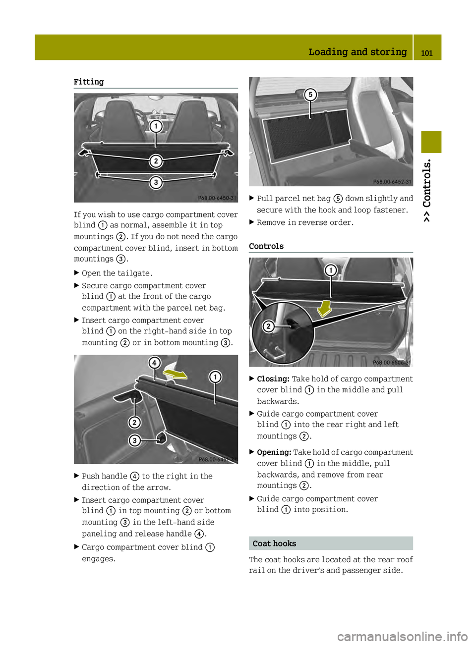 SMART FORTWO COUPE ELECTRIC DRIVE 2013 Owners Manual Fitting
If you wish to use cargo compartment cover
blind 0002as normal, assemble it in top
mountings 0003. If you do not need the cargo
compartment cover blind, insert in bottom
mountings 002B.
X Open SMART FORTWO COUPE ELECTRIC DRIVE 2013 Owners Manual Fitting
If you wish to use cargo compartment cover
blind 0002as normal, assemble it in top
mountings 0003. If you do not need the cargo
compartment cover blind, insert in bottom
mountings 002B.
X Open