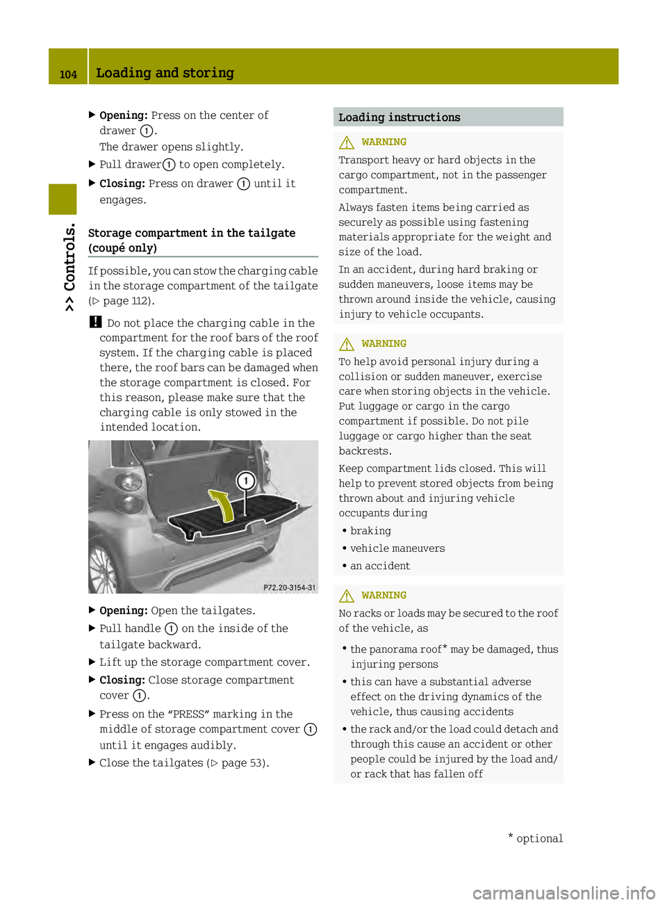 SMART FORTWO COUPE ELECTRIC DRIVE 2013  Owners Manual X
Opening: Press on the center of
drawer 0002.
The drawer opens slightly.
X Pull drawer0002 to open completely.
X Closing: Press on drawer 0002until it
engages.
Storage compartment in the tailgate
(co