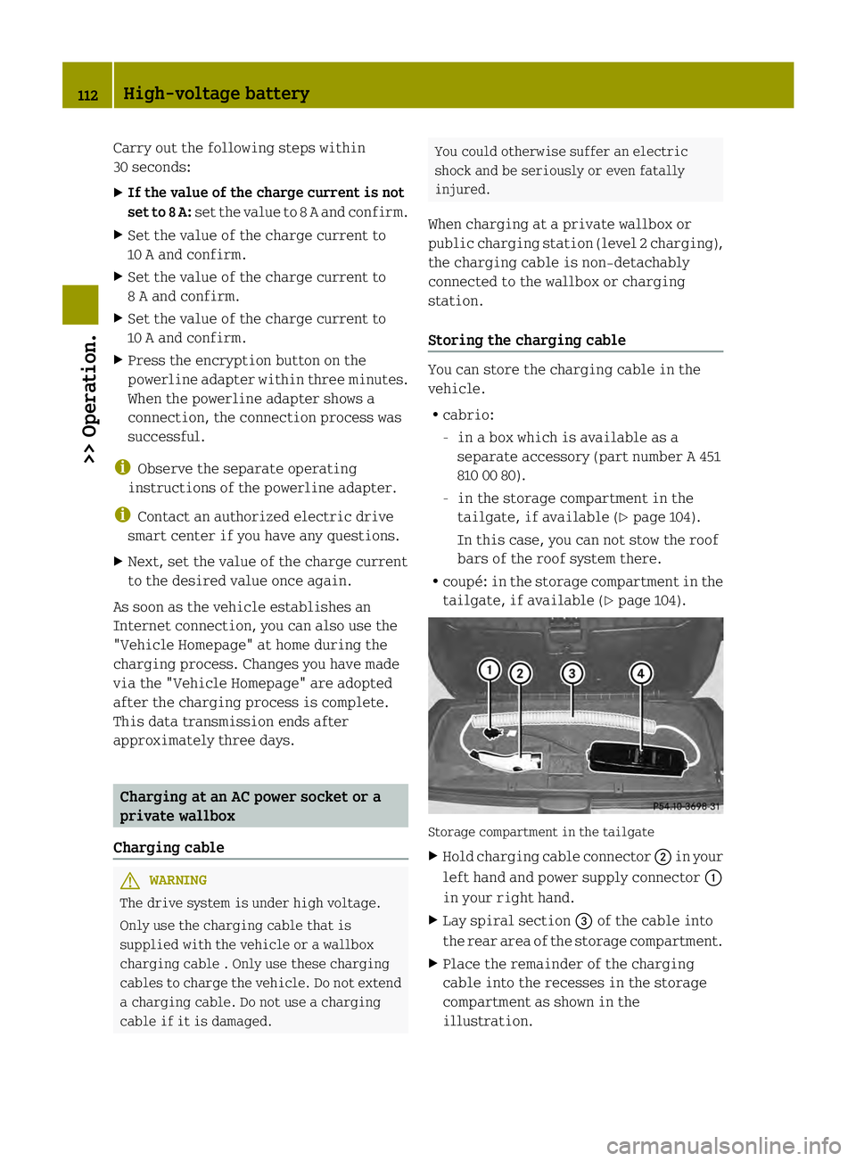 SMART FORTWO COUPE ELECTRIC DRIVE 2013 User Guide Carry out the following steps within
30 seconds:
X If the value of the charg ecurrent is not
set to 8 A: set the value to 8 Aand confirm.
X Set the value of the charge current to
10 A and confirm.
X S