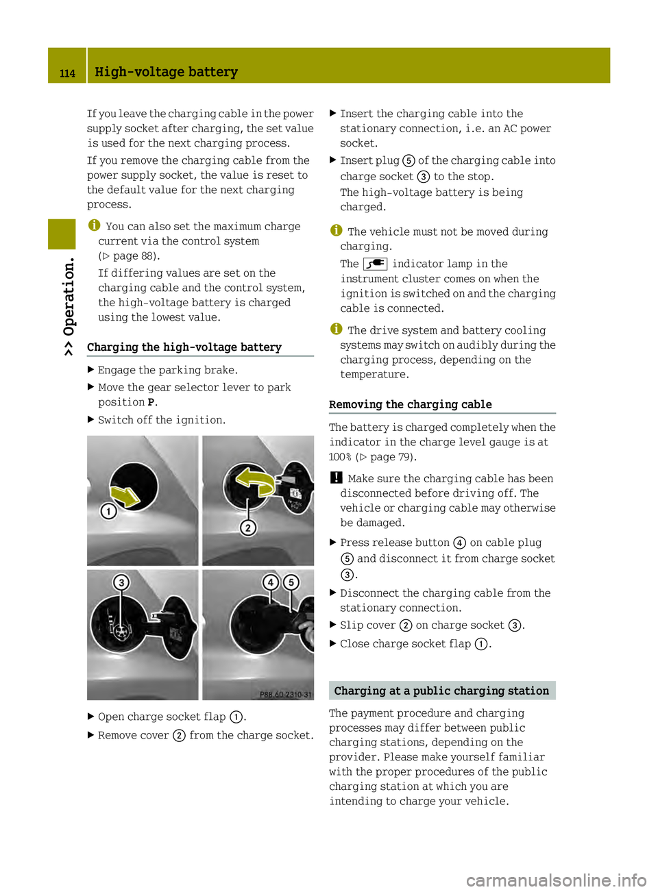 SMART FORTWO COUPE ELECTRIC DRIVE 2013 User Guide If you leave the charging cable in the power
supply socket after charging, the set value
is used for the next charging process.
If you remove the charging cable from the
power supply socket, the value