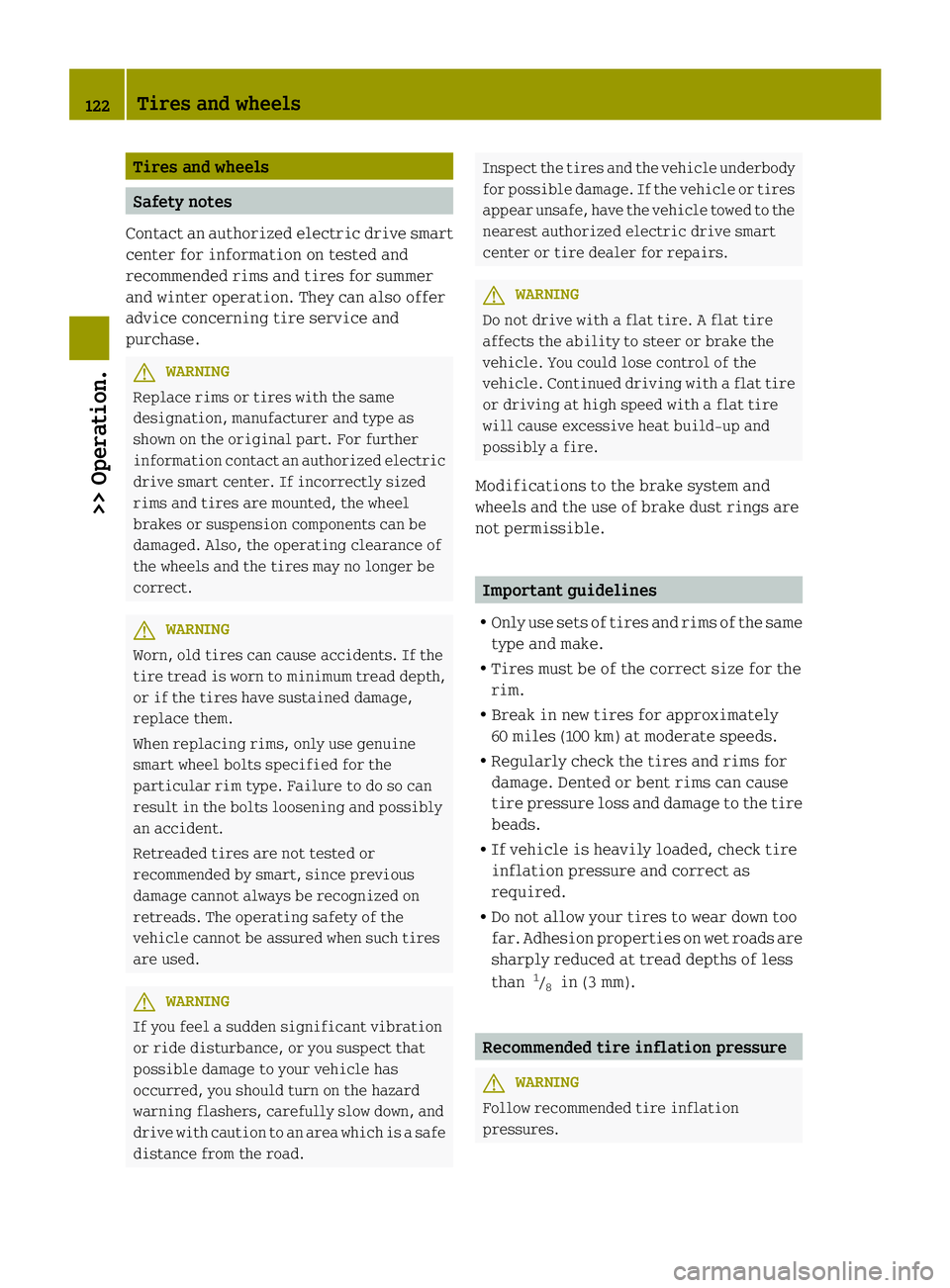 SMART FORTWO COUPE ELECTRIC DRIVE 2013 Owners Manual Tires and wheels
Safety notes
Contact an authorized electric drive smart
center for information on tested and
recommended rims and tires for summer
and winter operation. They can also offer
advice con SMART FORTWO COUPE ELECTRIC DRIVE 2013 Owners Manual Tires and wheels
Safety notes
Contact an authorized electric drive smart
center for information on tested and
recommended rims and tires for summer
and winter operation. They can also offer
advice con