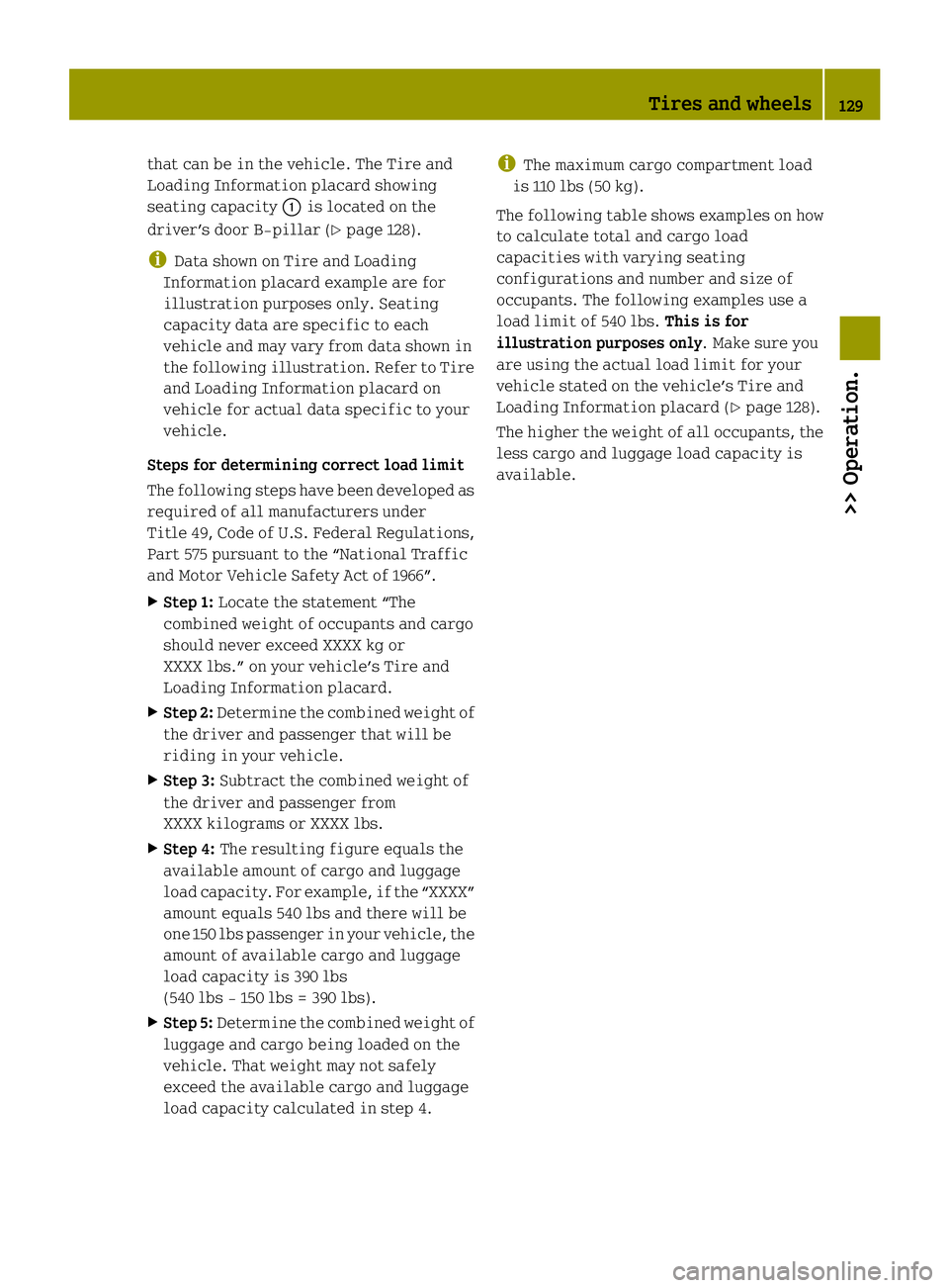 SMART FORTWO COUPE ELECTRIC DRIVE 2013  Owners Manual that can be in the vehicle. The Tire and
Loading Information placard showing
seating capacity 0002is located on the
driver’s door B‑pillar (Y page 128).
i Data shown on Tire and Loading
Informatio