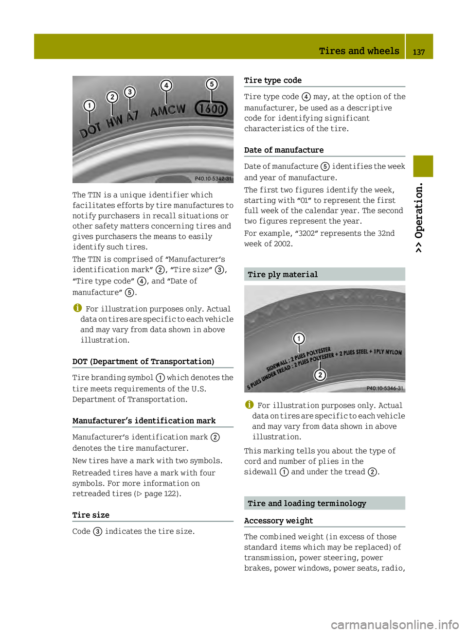 SMART FORTWO COUPE ELECTRIC DRIVE 2013 Owners Manual The TIN is a unique identifier which
facilitates efforts by tire manufactures to
notify purchasers in recall situations or
other safety matters concerning tires and
gives purchasers the means to easil