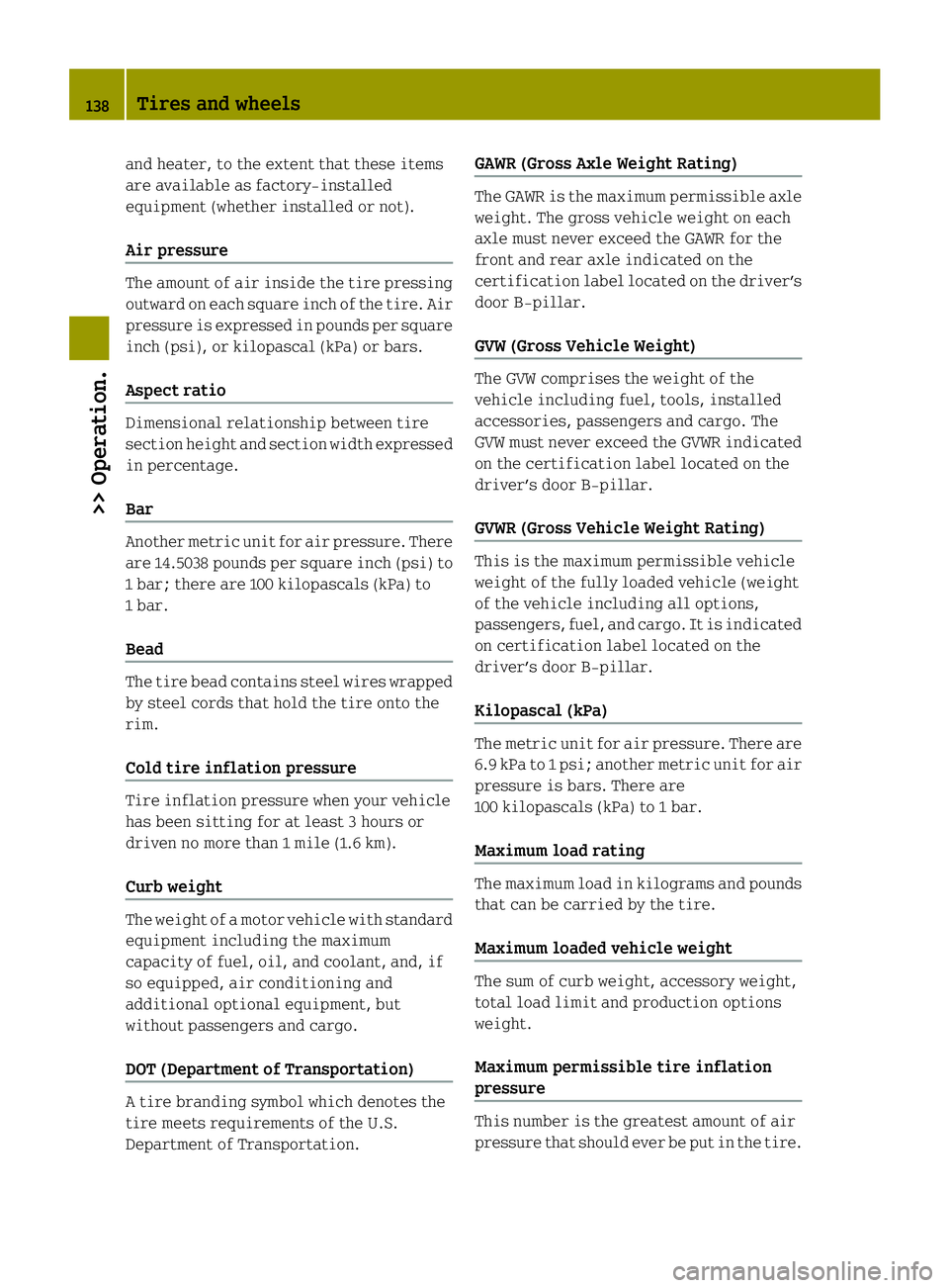 SMART FORTWO COUPE ELECTRIC DRIVE 2013 Owners Manual and heater, to the extent that these items
are available as factory-installed
equipment (whether installed or not).
Air pressure
The amount of air inside the tire pressing
outward on each square inch SMART FORTWO COUPE ELECTRIC DRIVE 2013 Owners Manual and heater, to the extent that these items
are available as factory-installed
equipment (whether installed or not).
Air pressure
The amount of air inside the tire pressing
outward on each square inch