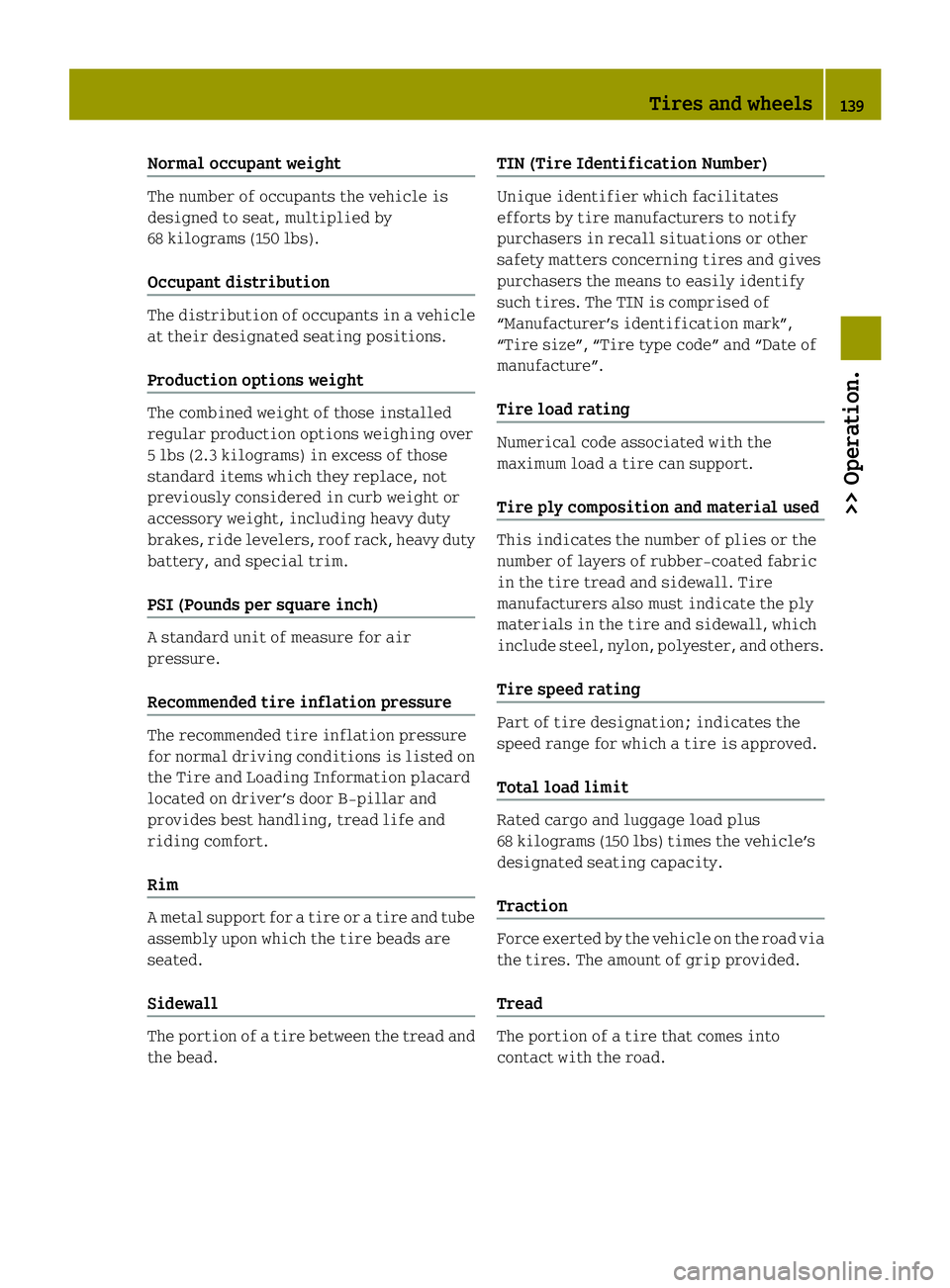 SMART FORTWO COUPE ELECTRIC DRIVE 2013 Owners Manual Normal occupant weight
The number of occupants the vehicle is
designed to seat, multiplied by
68 kilograms (150 lbs).
Occupant distribution The distributio
nofoccupants in a vehicle
at their designate SMART FORTWO COUPE ELECTRIC DRIVE 2013 Owners Manual Normal occupant weight
The number of occupants the vehicle is
designed to seat, multiplied by
68 kilograms (150 lbs).
Occupant distribution The distributio
nofoccupants in a vehicle
at their designate