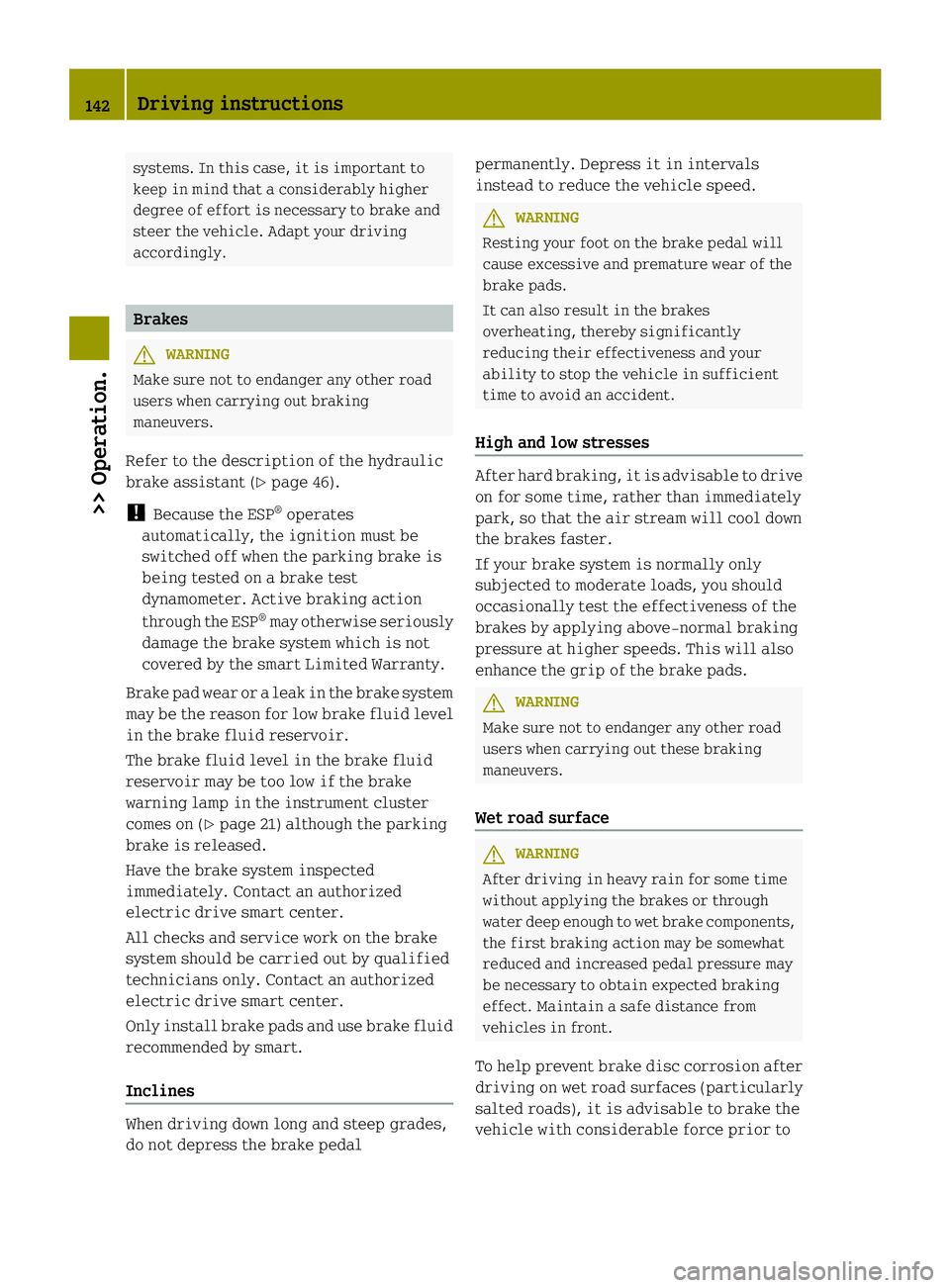 SMART FORTWO COUPE ELECTRIC DRIVE 2013 Owners Manual systems. In this case, it is important to
keep in mind that a considerably higher
degree of effort is necessary to brake and
steer the vehicle. Adapt your driving
accordingly.
Brakes
G
WARNING
Make su SMART FORTWO COUPE ELECTRIC DRIVE 2013 Owners Manual systems. In this case, it is important to
keep in mind that a considerably higher
degree of effort is necessary to brake and
steer the vehicle. Adapt your driving
accordingly.
Brakes
G
WARNING
Make su