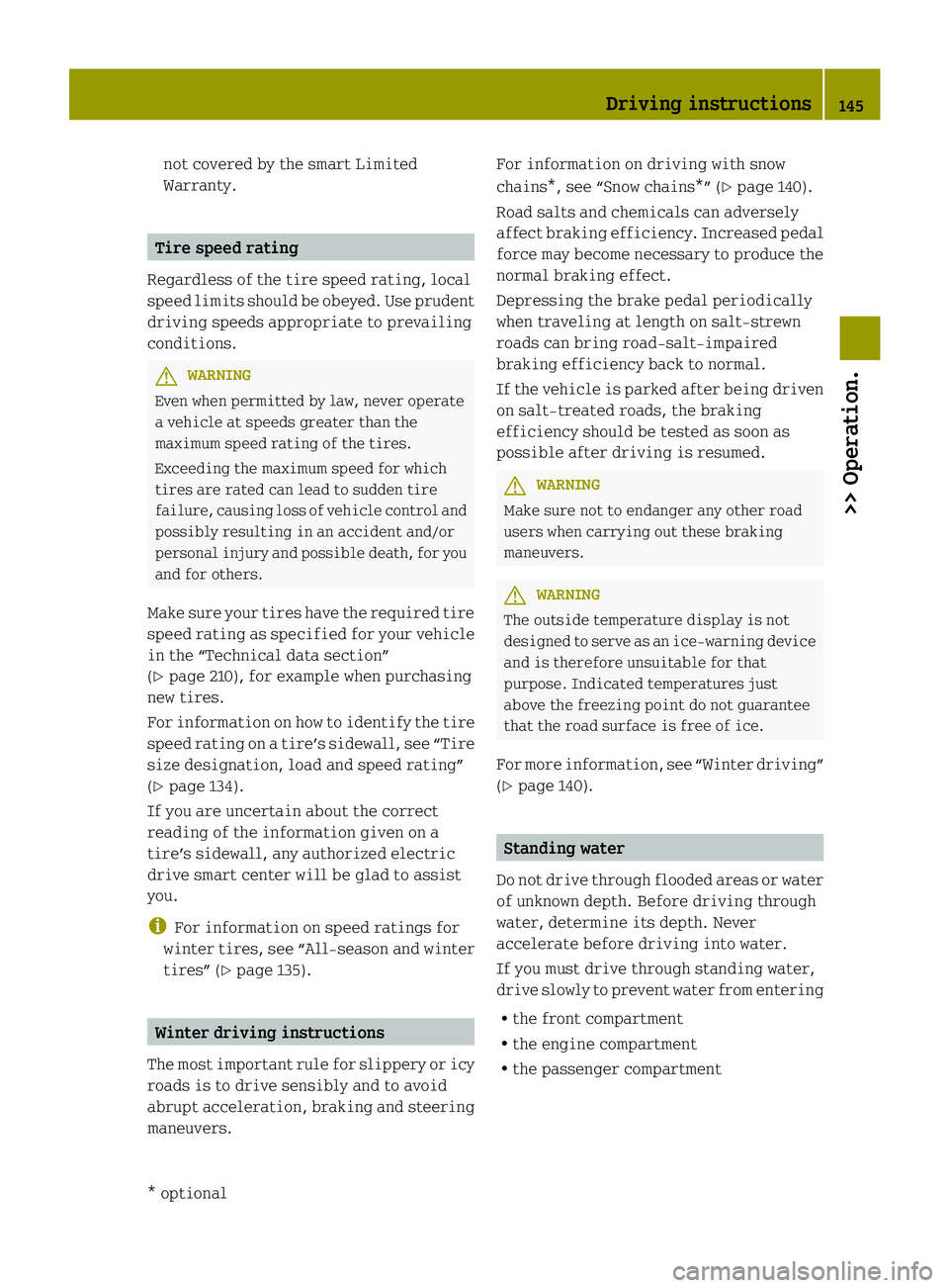 SMART FORTWO COUPE ELECTRIC DRIVE 2013 Owners Manual not covered by the smart Limited
Warranty.
Tire speed rating
Regardless of the tire speed rating, local
speed limits should be obeyed. Use prudent
driving speeds appropriate to prevailing
conditions. SMART FORTWO COUPE ELECTRIC DRIVE 2013 Owners Manual not covered by the smart Limited
Warranty.
Tire speed rating
Regardless of the tire speed rating, local
speed limits should be obeyed. Use prudent
driving speeds appropriate to prevailing
conditions.