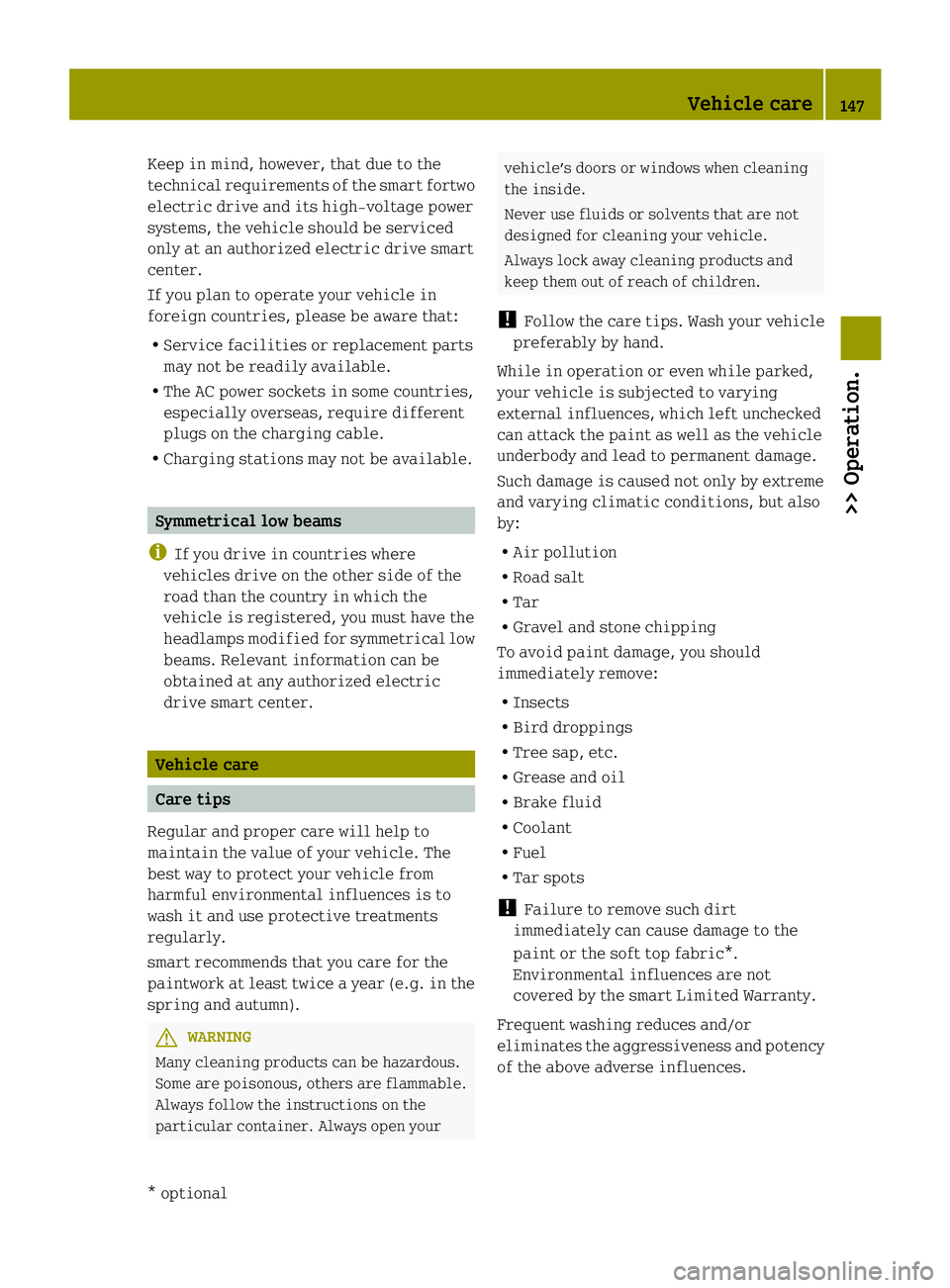 SMART FORTWO COUPE ELECTRIC DRIVE 2013 Owners Manual Keep in mind, however, that due to the
technica lrequirements of the smart fortwo
electric drive and its high-voltage power
systems, the vehicle should be serviced
only at an authorized electric drive SMART FORTWO COUPE ELECTRIC DRIVE 2013 Owners Manual Keep in mind, however, that due to the
technica lrequirements of the smart fortwo
electric drive and its high-voltage power
systems, the vehicle should be serviced
only at an authorized electric drive