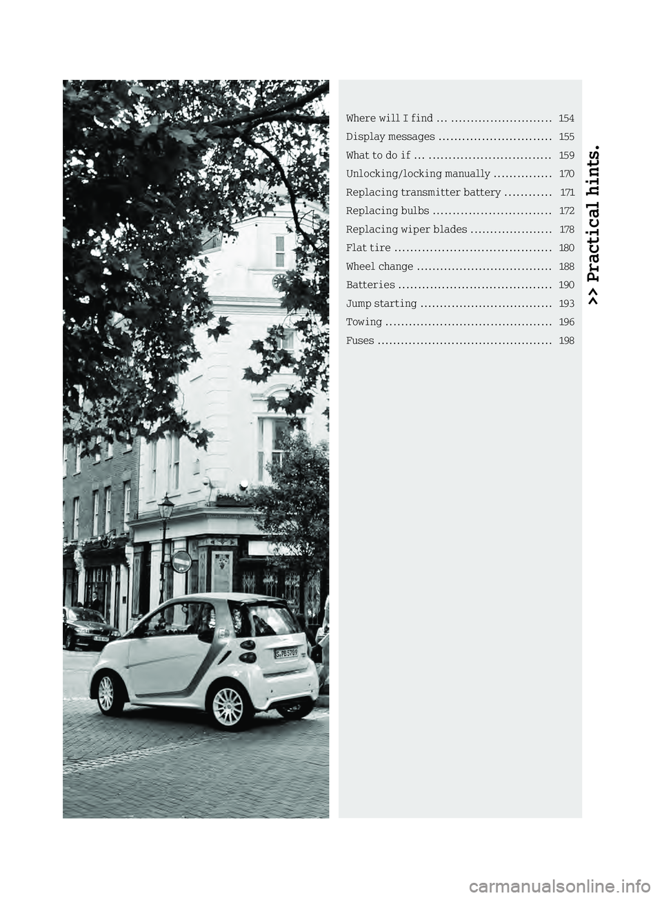 SMART FORTWO COUPE ELECTRIC DRIVE 2013 Owners Manual >> Practical hints.Where will
Ifind ... .......................... 154
Display messages ............................. 155
What to do if ... ............................... 159
Unlocking/locking manual SMART FORTWO COUPE ELECTRIC DRIVE 2013 Owners Manual >> Practical hints.Where will
Ifind ... .......................... 154
Display messages ............................. 155
What to do if ... ............................... 159
Unlocking/locking manual