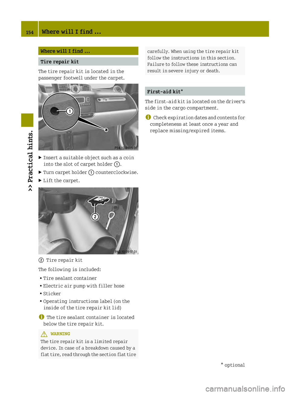 SMART FORTWO COUPE ELECTRIC DRIVE 2013  Owners Manual Where will
Ifind ... Tire repair kit
The tire repair kit is located in the
passenger footwell under the carpet. X
Insert a suitable object such as a coin
into the slot of carpet holder 0002.
X Turn ca