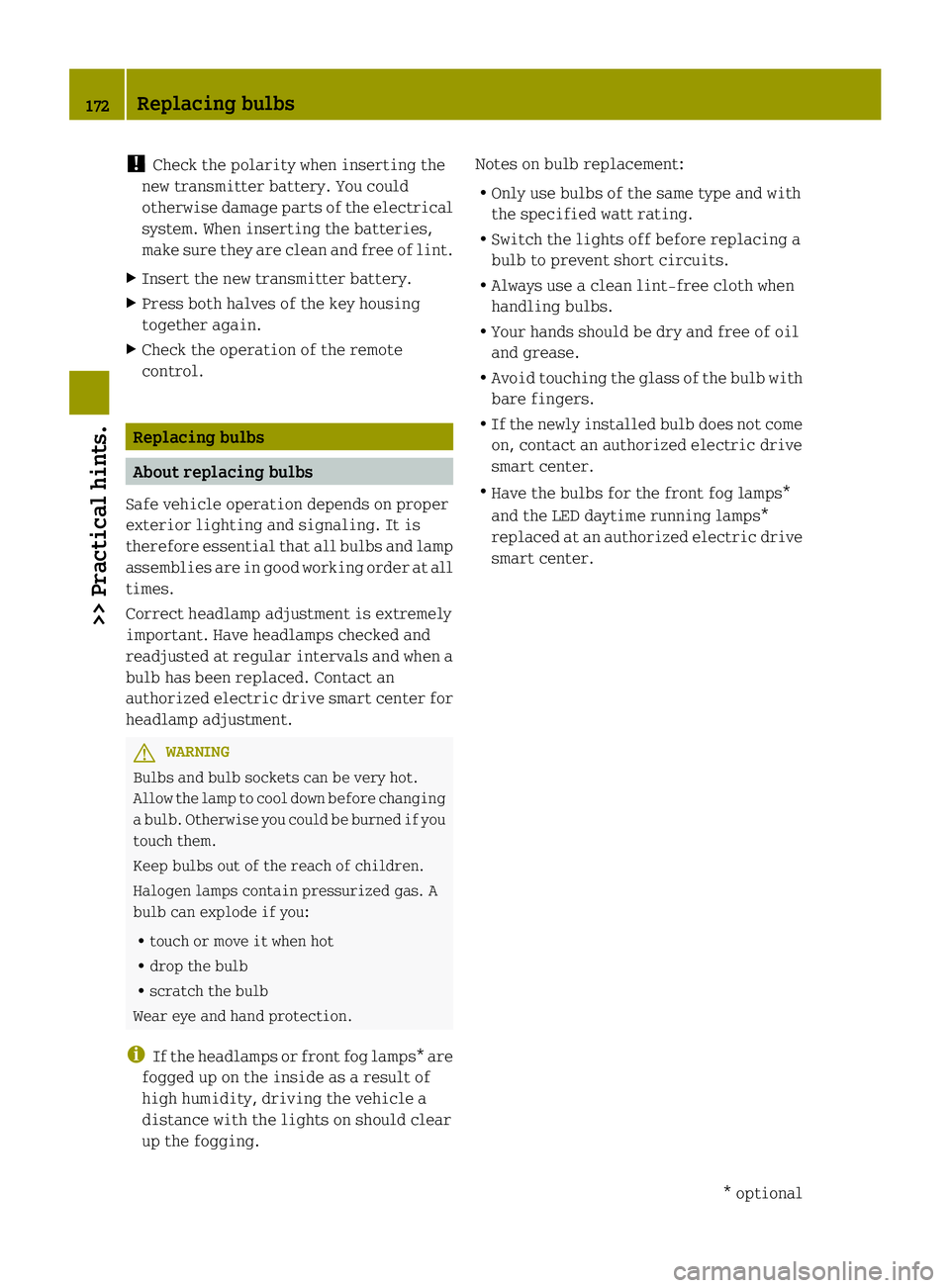 SMART FORTWO COUPE ELECTRIC DRIVE 2013 Owners Manual !
Check the polarity when inserting the
new transmitter battery. You could
otherwise damage parts of the electrical
system. When inserting the batteries,
make sure they are clean and free of lint.
X I SMART FORTWO COUPE ELECTRIC DRIVE 2013 Owners Manual !
Check the polarity when inserting the
new transmitter battery. You could
otherwise damage parts of the electrical
system. When inserting the batteries,
make sure they are clean and free of lint.
X I