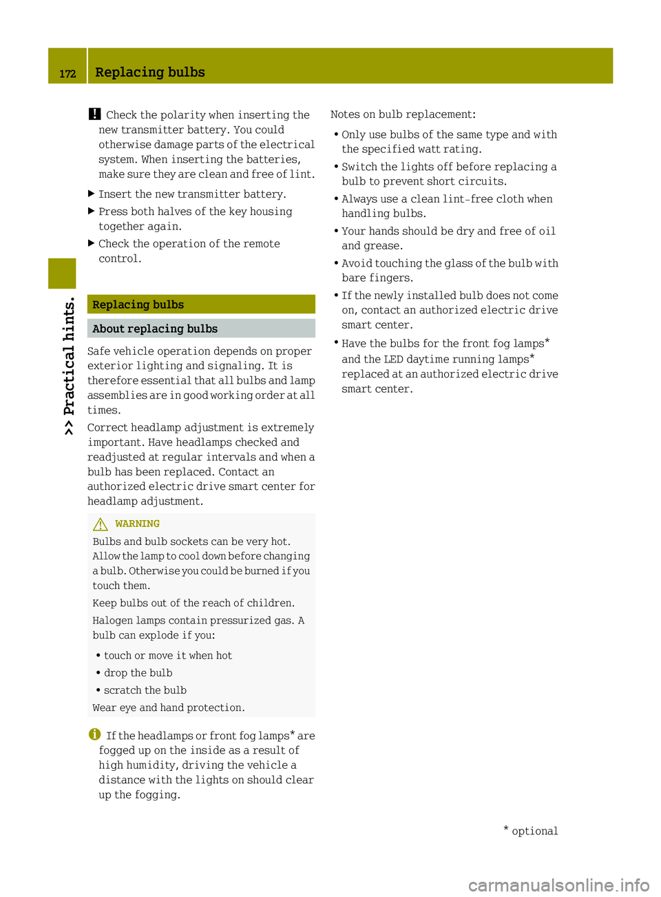 SMART FORTWO COUPE ELECTRIC DRIVE 2013  Owners Manual !
Check the polarity when inserting the
new transmitter battery. You could
otherwise damage parts of the electrical
system. When inserting the batteries,
make sure they are clean and free of lint.
X I