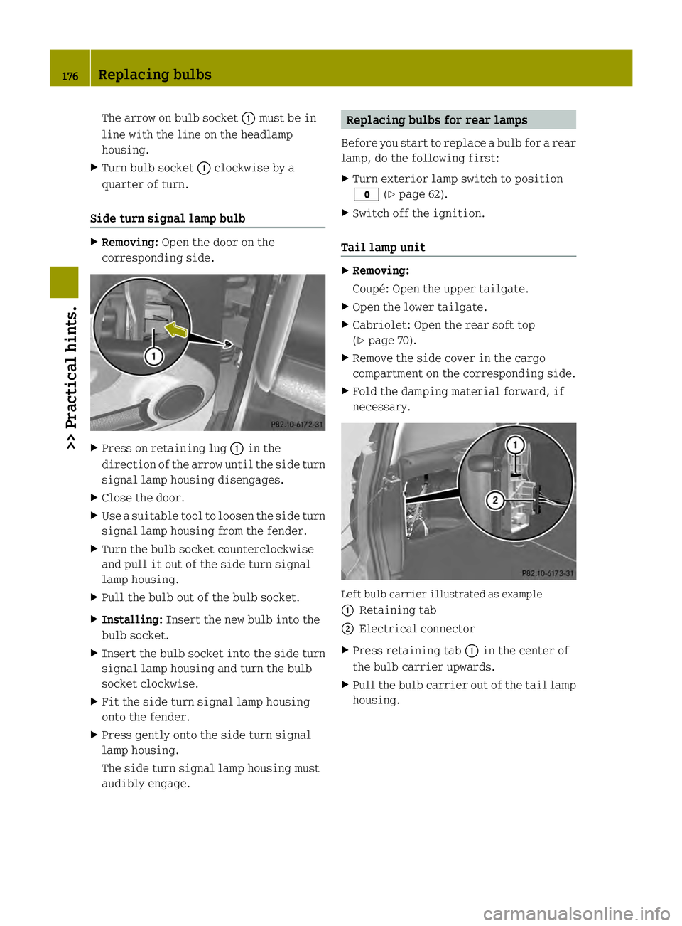 SMART FORTWO COUPE ELECTRIC DRIVE 2013  Owners Manual The arrow on bulb socket
0002must be in
line with the line on the headlamp
housing.
X Turn bulb socket 0002clockwise by a
quarter of turn.
Side turn signal lamp bulb X
Removing: Open the door on the
c