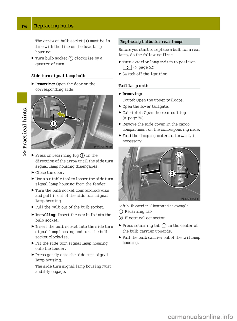 SMART FORTWO COUPE ELECTRIC DRIVE 2013 Owners Manual The arrow on bulb socket
0002must be in
line with the line on the headlamp
housing.
X Turn bulb socket 0002clockwise by a
quarter of turn.
Side turn signal lamp bulb X
Removing: Open the door on the
c SMART FORTWO COUPE ELECTRIC DRIVE 2013 Owners Manual The arrow on bulb socket
0002must be in
line with the line on the headlamp
housing.
X Turn bulb socket 0002clockwise by a
quarter of turn.
Side turn signal lamp bulb X
Removing: Open the door on the
c