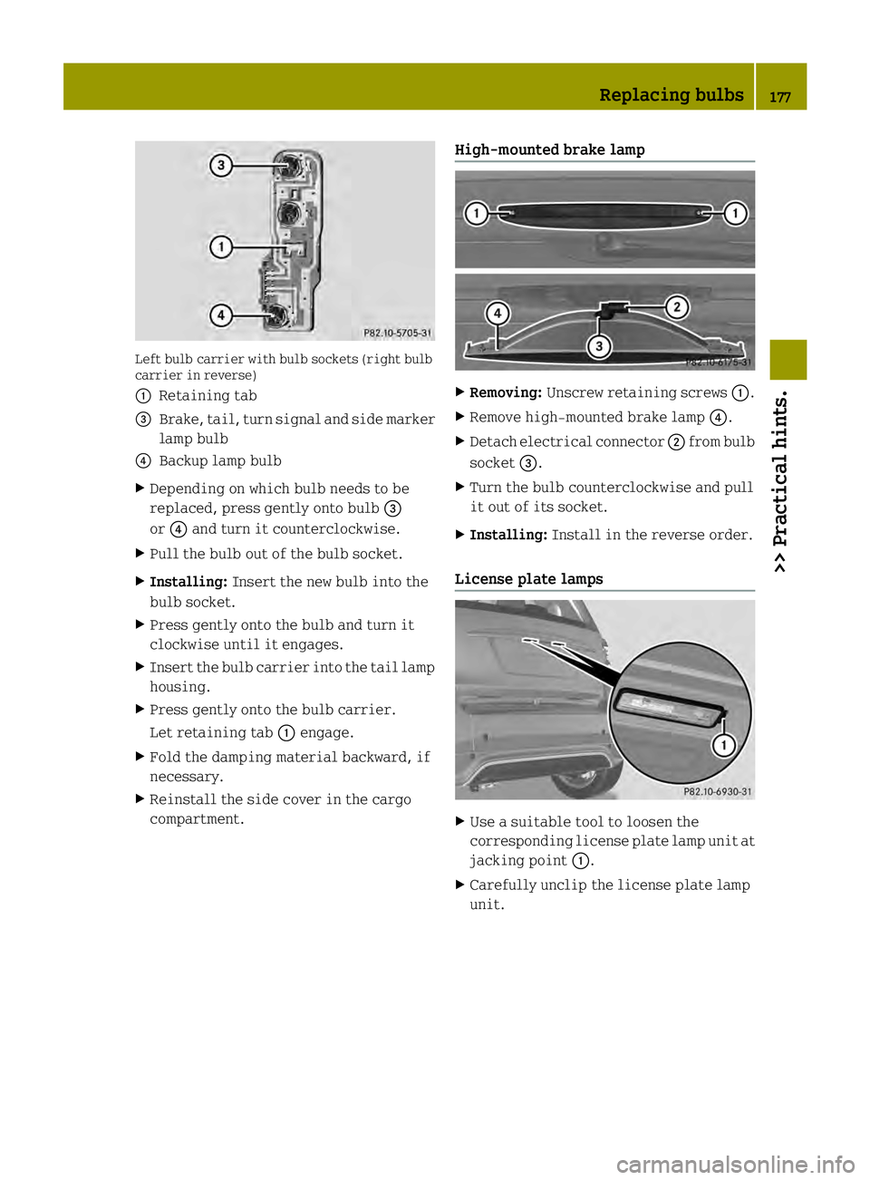 SMART FORTWO COUPE ELECTRIC DRIVE 2013 Owners Manual Left bulb carrier with bulb sockets (right bulb
carrier in reverse)
0002 Retaining tab
002B Brake, tail, turn signal and side marker
lamp bulb
002A Backup lamp bulb
X Depending on which bulb needs to SMART FORTWO COUPE ELECTRIC DRIVE 2013 Owners Manual Left bulb carrier with bulb sockets (right bulb
carrier in reverse)
0002 Retaining tab
002B Brake, tail, turn signal and side marker
lamp bulb
002A Backup lamp bulb
X Depending on which bulb needs to