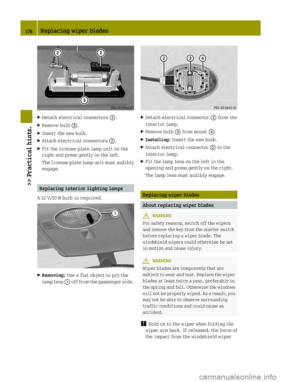 SMART FORTWO COUPE ELECTRIC DRIVE 2013  Owners Manual X
Detach electrical connectors 0003.
X Remove bulb 002B.
X Insert the new bulb.
X Attach electrical connectors 0003.
X Fit the license plate lamp unit on the
right and press gently on the left.
The li