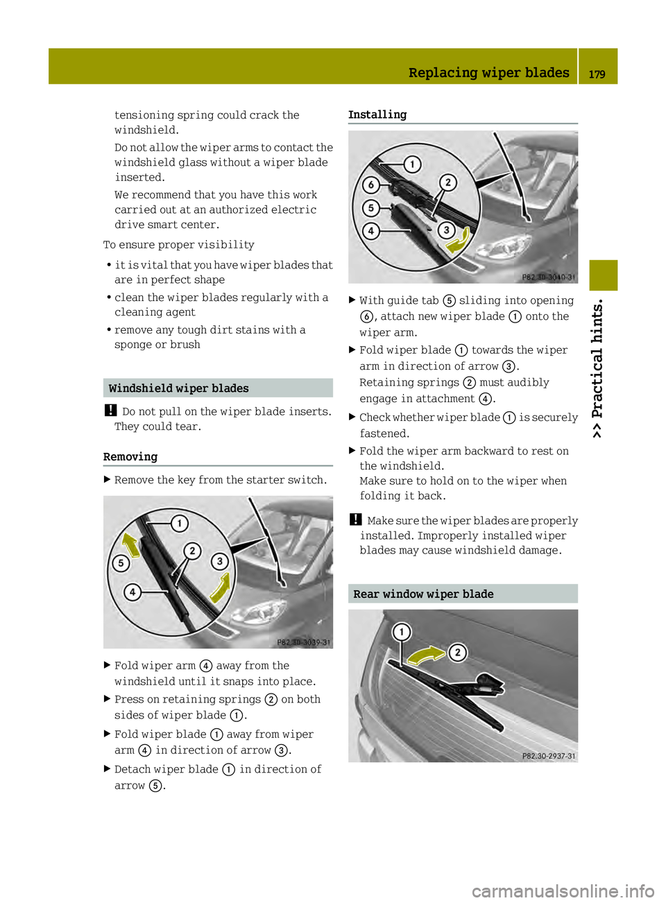 SMART FORTWO COUPE ELECTRIC DRIVE 2013 Owners Manual tensioning spring could crack the
windshield.
Do not allow the wiper arms to contact the
windshield glass without a wiper blade
inserted.
We recommend that you have this work
carried out at an authori SMART FORTWO COUPE ELECTRIC DRIVE 2013 Owners Manual tensioning spring could crack the
windshield.
Do not allow the wiper arms to contact the
windshield glass without a wiper blade
inserted.
We recommend that you have this work
carried out at an authori