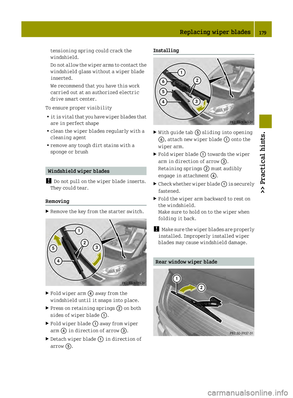 SMART FORTWO COUPE ELECTRIC DRIVE 2013 Owners Manual tensioning spring could crack the
windshield.
Do not allow the wiper arms to contact the
windshield glass without a wiper blade
inserted.
We recommend that you have this work
carried out at an authori