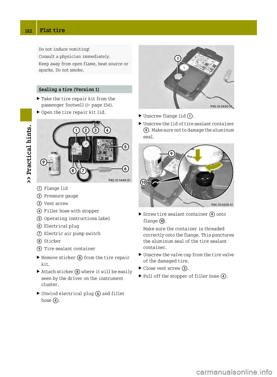 SMART FORTWO COUPE ELECTRIC DRIVE 2013  Owners Manual Do not induce vomiting!
Consult a physician immediately.
Keep away from open flame, heat source or
sparks. Do not smoke.
Sealing a tire (Version 1)
X Take the tire repair kit from the
passenger footwe