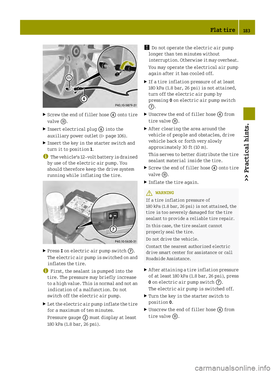 SMART FORTWO COUPE ELECTRIC DRIVE 2013 Owners Manual X
Screw the end of filler hose 002Aonto tire
valve 001D.
X Insert electrical plug 0029into the
auxiliary power outlet (Y page 106).
X Insert the key in the starter switch and
turn it to position 1.
i SMART FORTWO COUPE ELECTRIC DRIVE 2013 Owners Manual X
Screw the end of filler hose 002Aonto tire
valve 001D.
X Insert electrical plug 0029into the
auxiliary power outlet (Y page 106).
X Insert the key in the starter switch and
turn it to position 1.
i