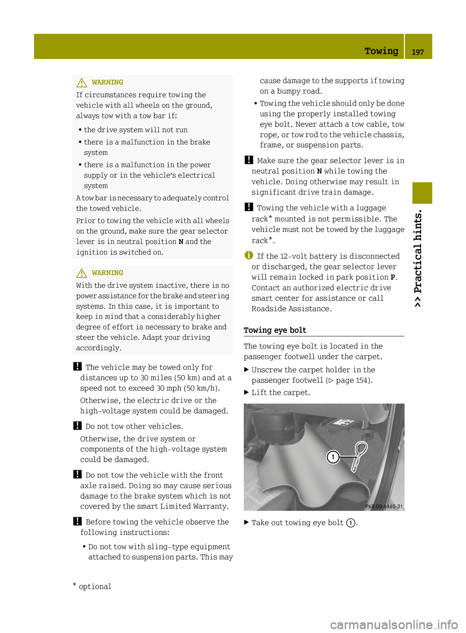 SMART FORTWO COUPE ELECTRIC DRIVE 2013 Owners Manual G
WARNING
If circumstances require towing the
vehicle with all wheels on the ground,
always tow with a tow bar if:
R the drive system will not run
R there is a malfunction in the brake
system
R there SMART FORTWO COUPE ELECTRIC DRIVE 2013 Owners Manual G
WARNING
If circumstances require towing the
vehicle with all wheels on the ground,
always tow with a tow bar if:
R the drive system will not run
R there is a malfunction in the brake
system
R there
