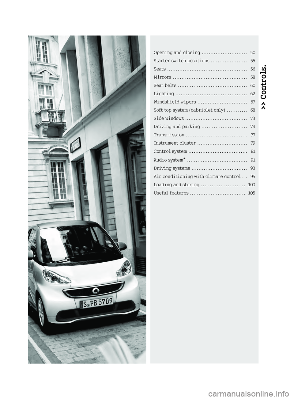SMART FORTWO COUPE ELECTRIC DRIVE 2013  Owners Manual >> Controls.Openin
gand closing .......................... 50
Starter switch positions .....................55
Seats .............................................. 56
Mirrors .........................