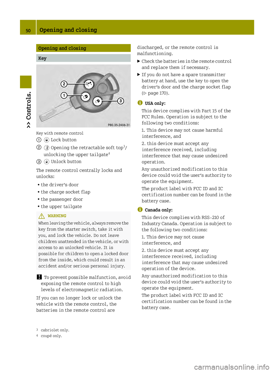 SMART FORTWO COUPE ELECTRIC DRIVE 2013 Workshop Manual Opening and closing
Key
Key with remote control
0002
0004Lock button
0003 0005Opening the retractable soft top 3
/
unlocking the upper tailgate 4
002B 0006Unlock button
The remote control centrally lo SMART FORTWO COUPE ELECTRIC DRIVE 2013 Workshop Manual Opening and closing
Key
Key with remote control
0002
0004Lock button
0003 0005Opening the retractable soft top 3
/
unlocking the upper tailgate 4
002B 0006Unlock button
The remote control centrally lo