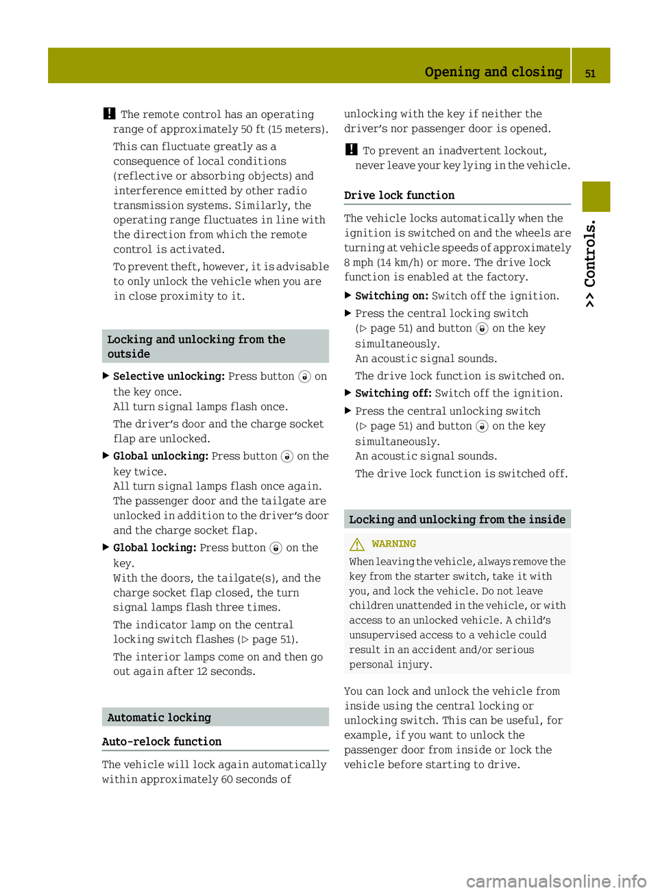 SMART FORTWO COUPE ELECTRIC DRIVE 2013  Owners Manual !
The remote control has an operating
range of approximately 50 ft (15 meters).
This can fluctuate greatly as a
consequence of local conditions
(reflective or absorbing objects) and
interference emitt