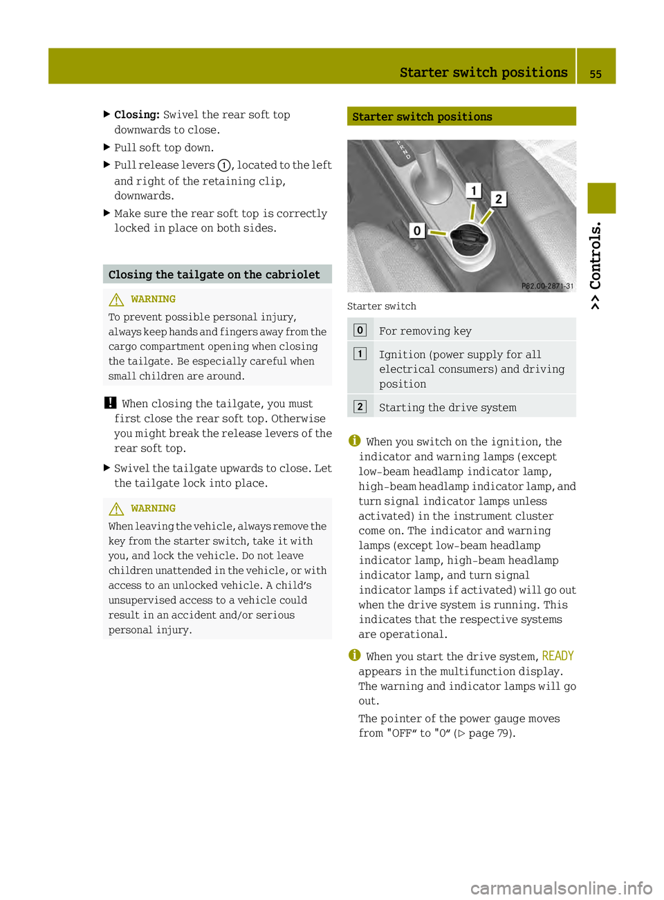 SMART FORTWO COUPE ELECTRIC DRIVE 2013 Workshop Manual X
Closing: Swivel the rear soft top
downwards to close.
X Pull soft top down.
X Pull release levers 0002, located to the left
and right of the retaining clip,
downwards.
X Make sure the rear soft top SMART FORTWO COUPE ELECTRIC DRIVE 2013 Workshop Manual X
Closing: Swivel the rear soft top
downwards to close.
X Pull soft top down.
X Pull release levers 0002, located to the left
and right of the retaining clip,
downwards.
X Make sure the rear soft top
