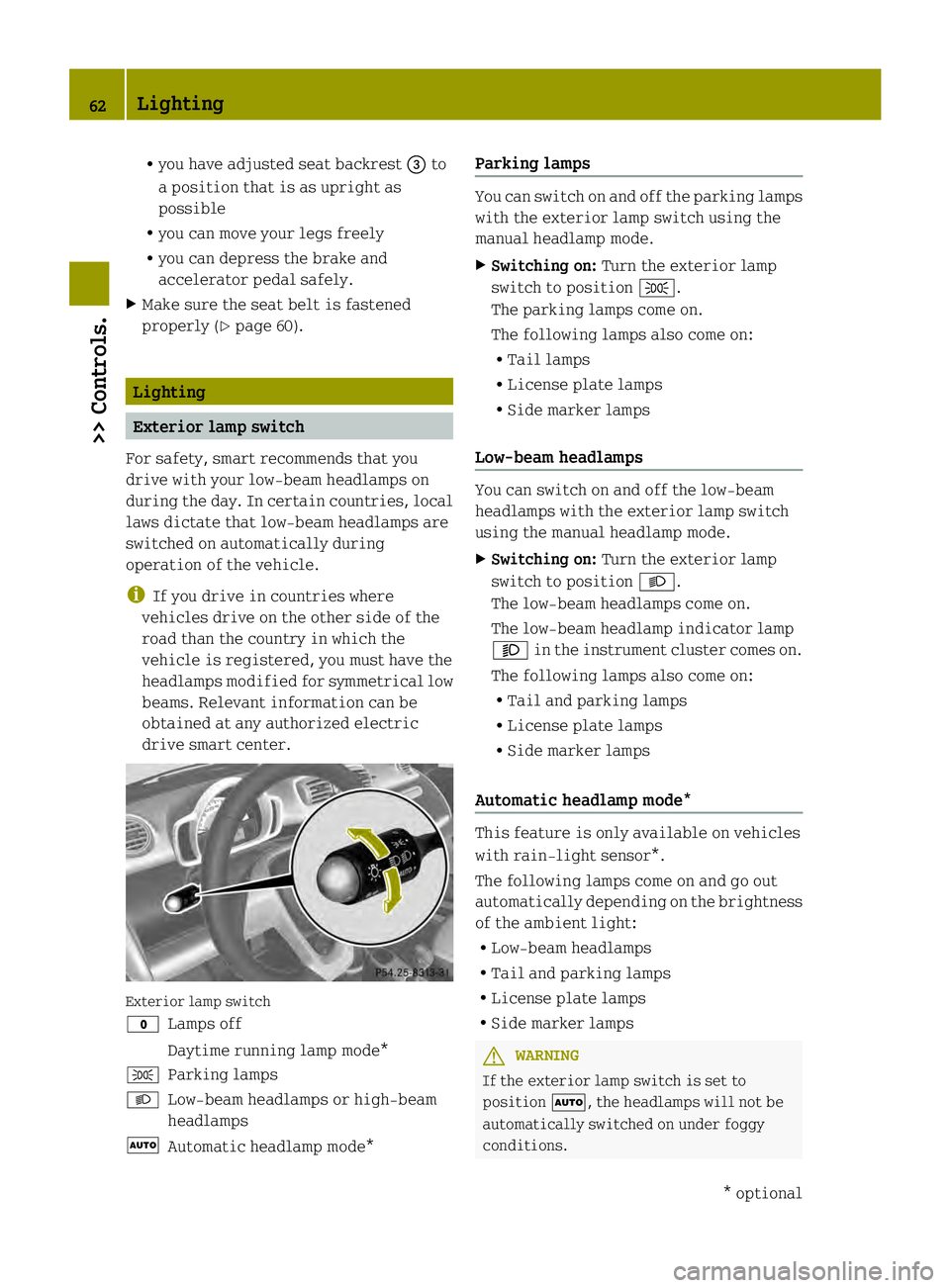 SMART FORTWO COUPE ELECTRIC DRIVE 2013  Owners Manual R
you have adjusted seat backrest 002Bto
a position that is as upright as
possible
R you can move your legs freely
R you can depress the brake and
accelerator pedal safely.
X Make sure the seat belt i