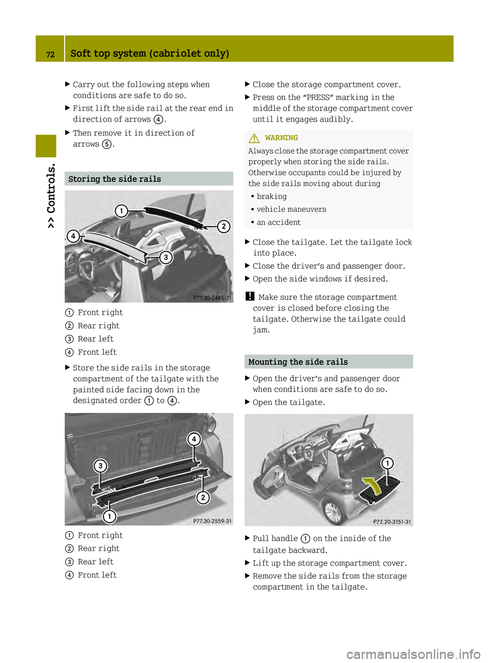 SMART FORTWO COUPE ELECTRIC DRIVE 2013  Owners Manual X
Carry out the following steps when
conditions are safe to do so.
X First lift the side rail at the rear end in
direction of arrows 002A.
X Then remove it in direction of
arrows 0028. Storing the sid