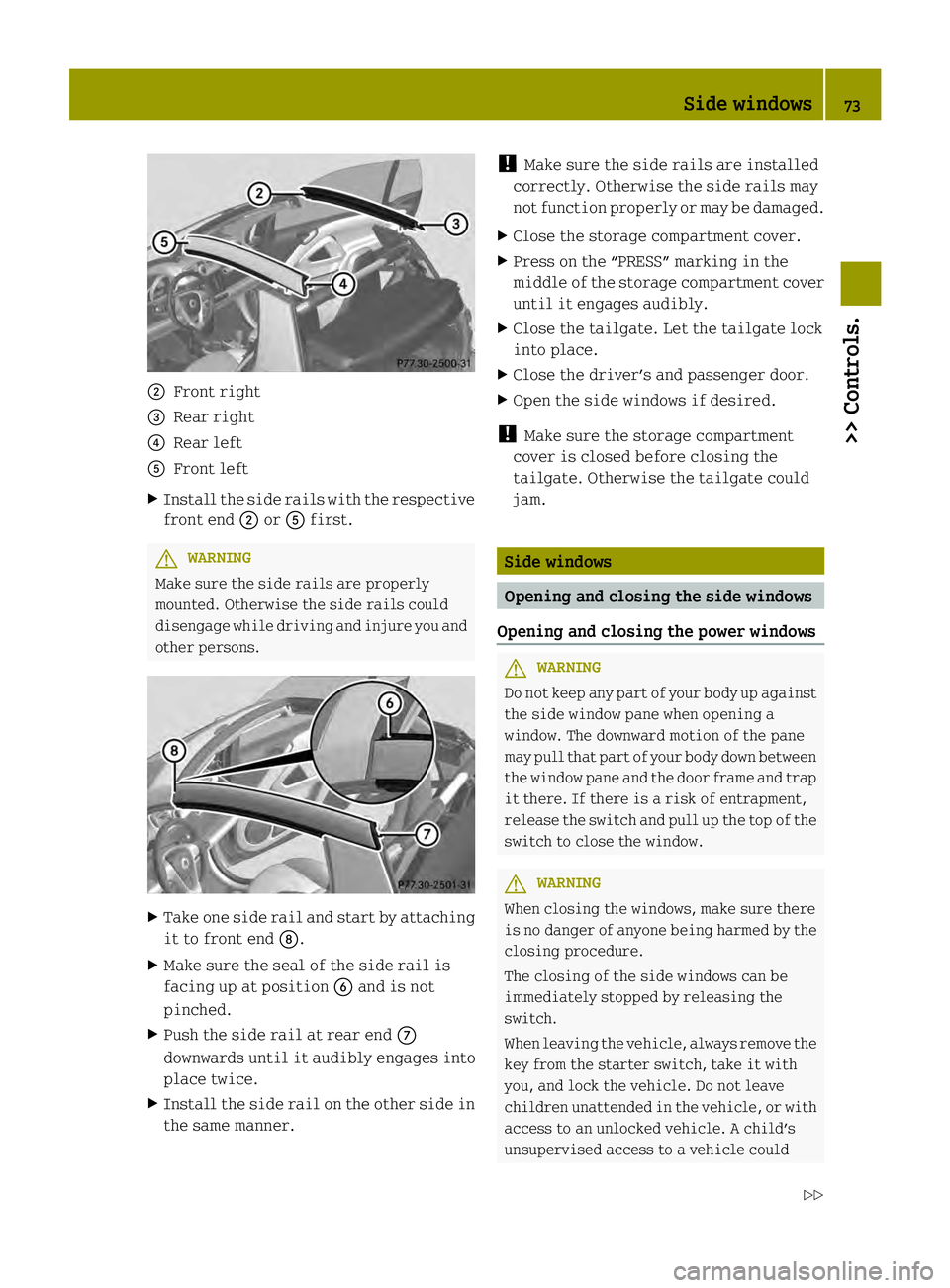 SMART FORTWO COUPE ELECTRIC DRIVE 2013  Owners Manual 0003
Front right
002B Rear right
002A Rear left
0028 Front left
X Install the side rails with the respective
front end 0003or0028 first. G
WARNING
Make sure the side rails are properly
mounted. Otherw