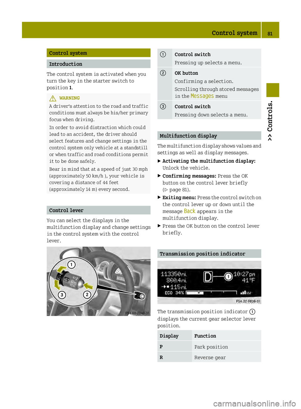 SMART FORTWO COUPE ELECTRIC DRIVE 2013 Manual Online Control system
Introduction
The control system is activated when you
turn the key in the starter switch to
position 1. G
WARNING
Ad river’s attention to the road and traffic
conditions must always b SMART FORTWO COUPE ELECTRIC DRIVE 2013 Manual Online Control system
Introduction
The control system is activated when you
turn the key in the starter switch to
position 1. G
WARNING
Ad river’s attention to the road and traffic
conditions must always b