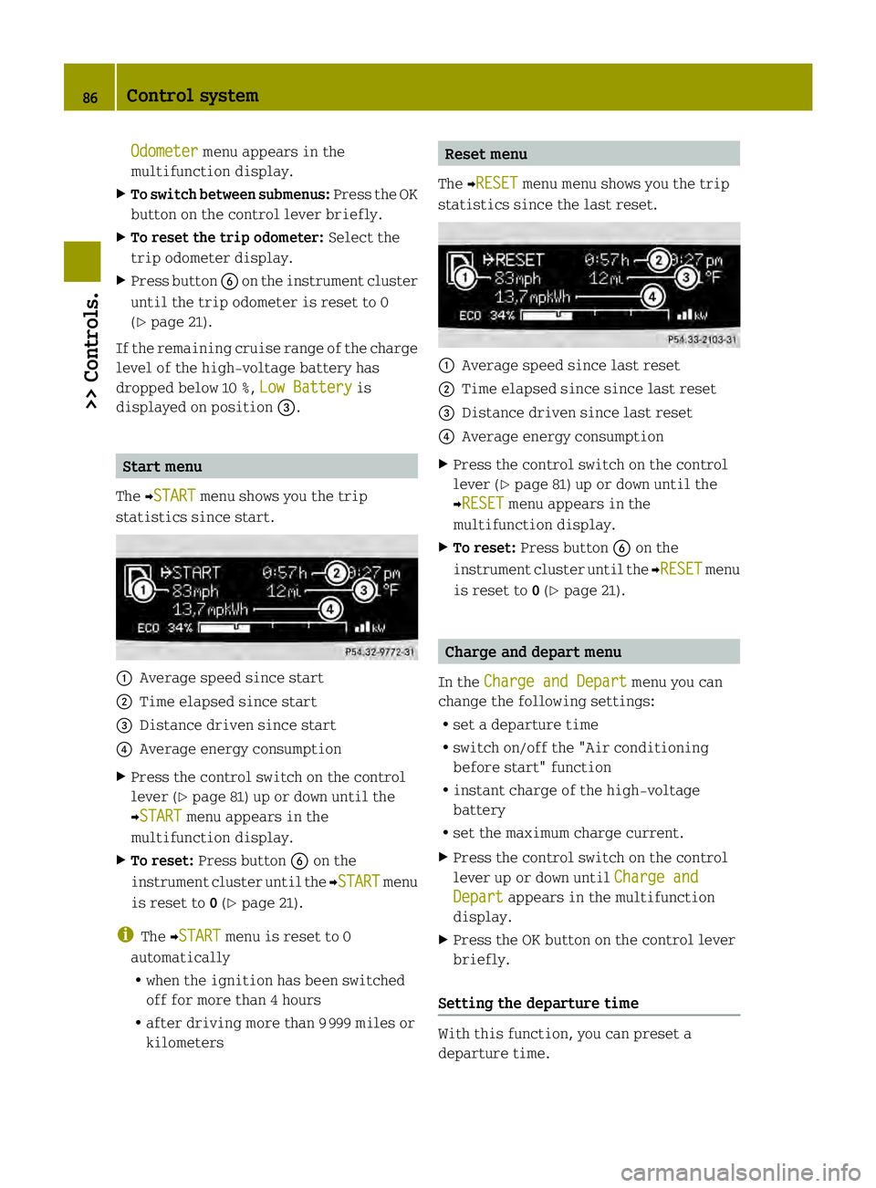 SMART FORTWO COUPE ELECTRIC DRIVE 2013 User Guide Odometer menu appears in the
multifunction display.
X To switch between submenus: Press the OK
button on the control lever briefly.
X To reset the trip odometer: Select the
trip odometer display.
X Pr